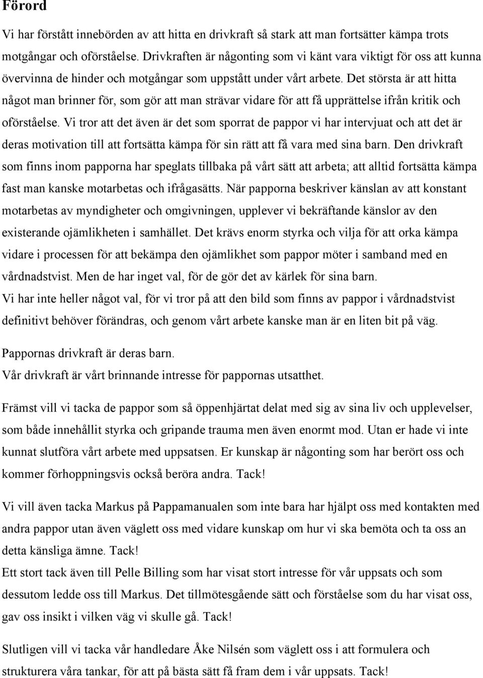 Det största är att hitta något man brinner för, som gör att man strävar vidare för att få upprättelse ifrån kritik och oförståelse.