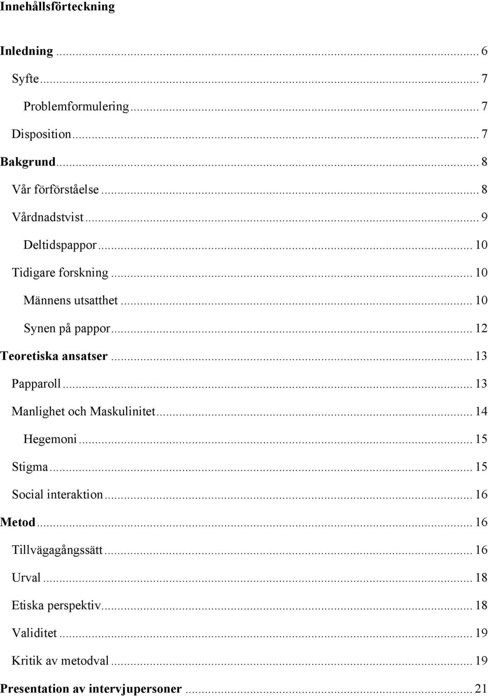 .. 12 Teoretiska ansatser... 13 Papparoll... 13 Manlighet och Maskulinitet... 14 Hegemoni... 15 Stigma... 15 Social interaktion.