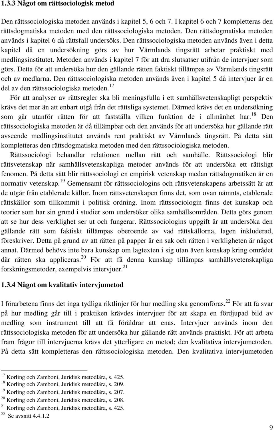 Den rättssociologiska metoden används även i detta kapitel då en undersökning görs av hur Värmlands tingsrätt arbetar praktiskt med medlingsinstitutet.