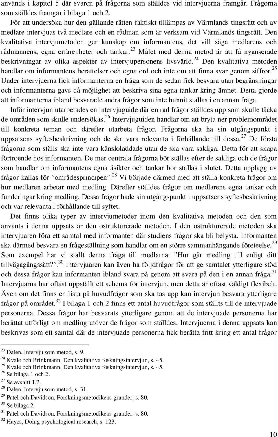 Den kvalitativa intervjumetoden ger kunskap om informantens, det vill säga medlarens och rådmannens, egna erfarenheter och tankar.