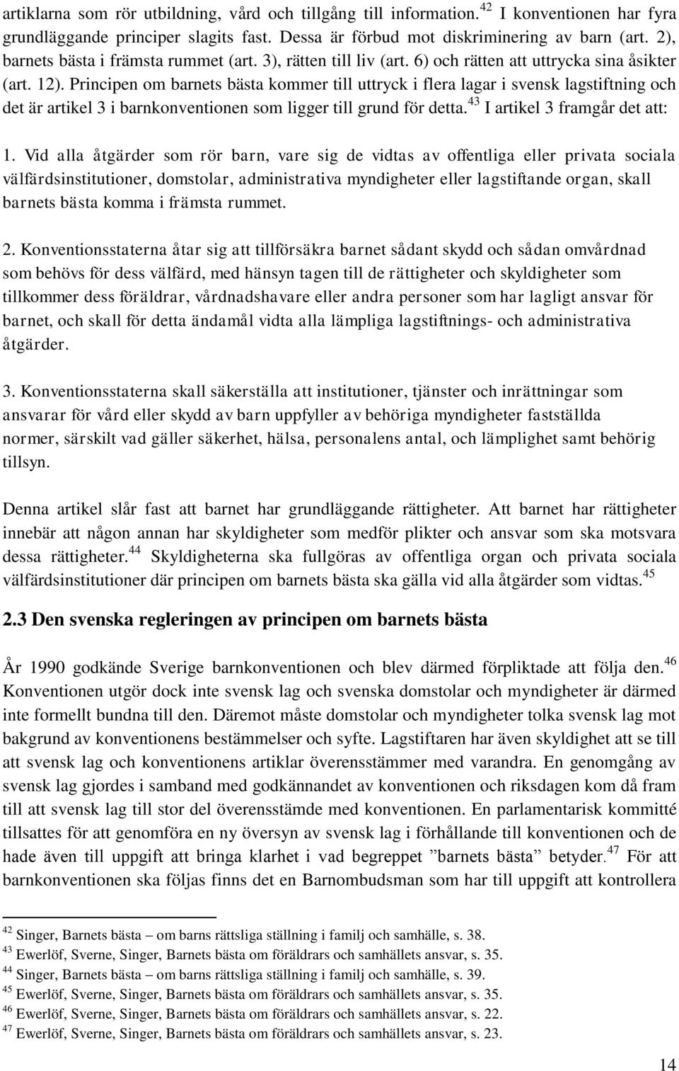 Principen om barnets bästa kommer till uttryck i flera lagar i svensk lagstiftning och det är artikel 3 i barnkonventionen som ligger till grund för detta. 43 I artikel 3 framgår det att: 1.