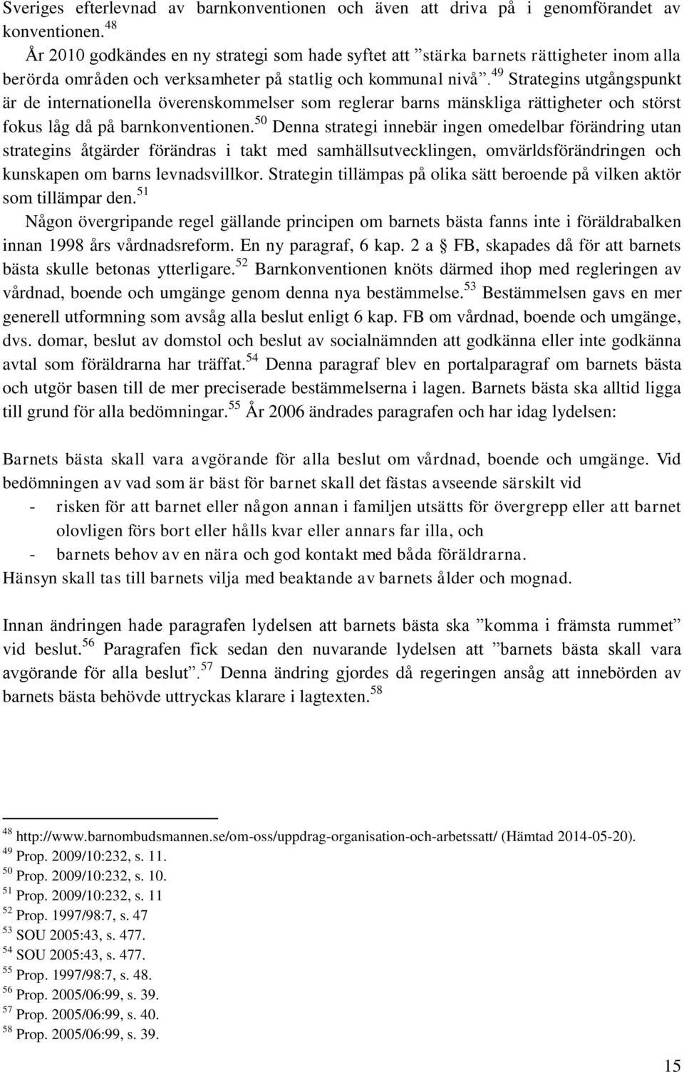 49 Strategins utgångspunkt är de internationella överenskommelser som reglerar barns mänskliga rättigheter och störst fokus låg då på barnkonventionen.