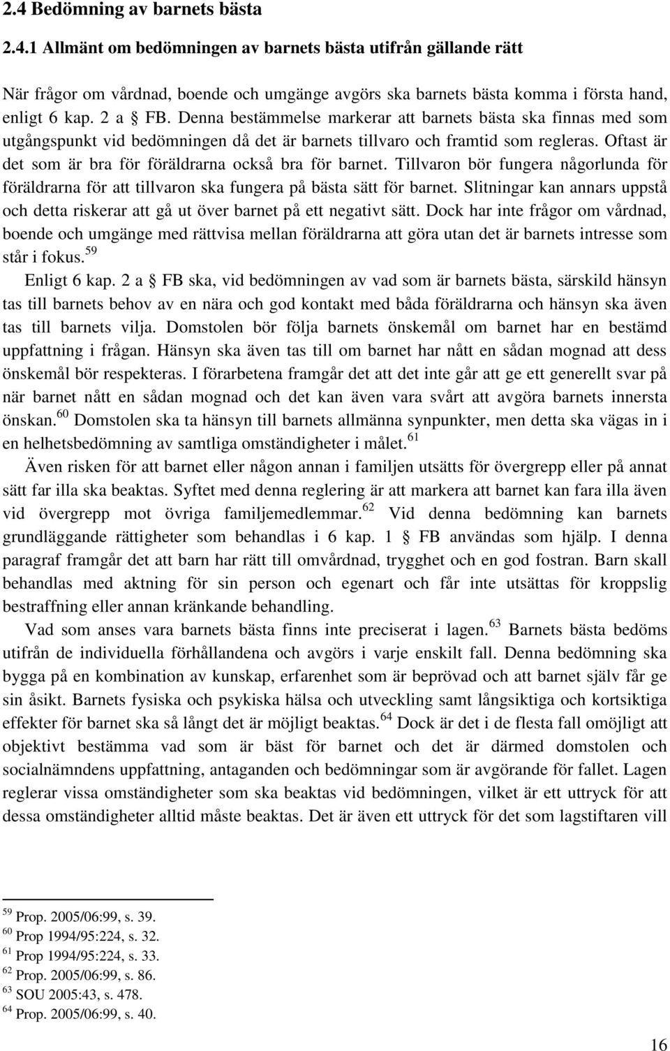 Oftast är det som är bra för föräldrarna också bra för barnet. Tillvaron bör fungera någorlunda för föräldrarna för att tillvaron ska fungera på bästa sätt för barnet.