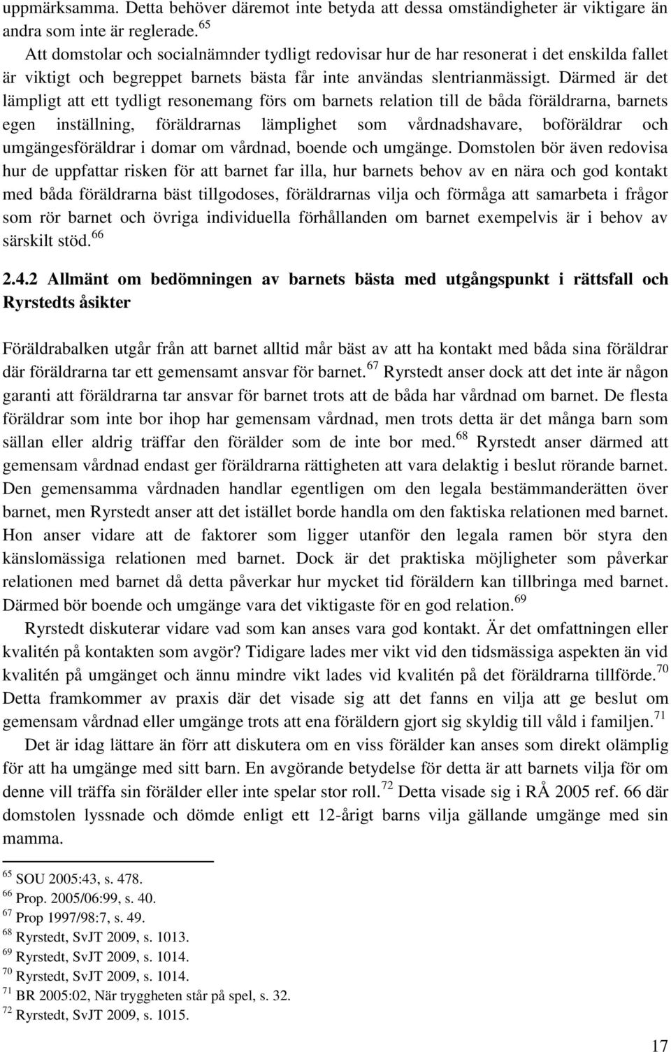 Därmed är det lämpligt att ett tydligt resonemang förs om barnets relation till de båda föräldrarna, barnets egen inställning, föräldrarnas lämplighet som vårdnadshavare, boföräldrar och