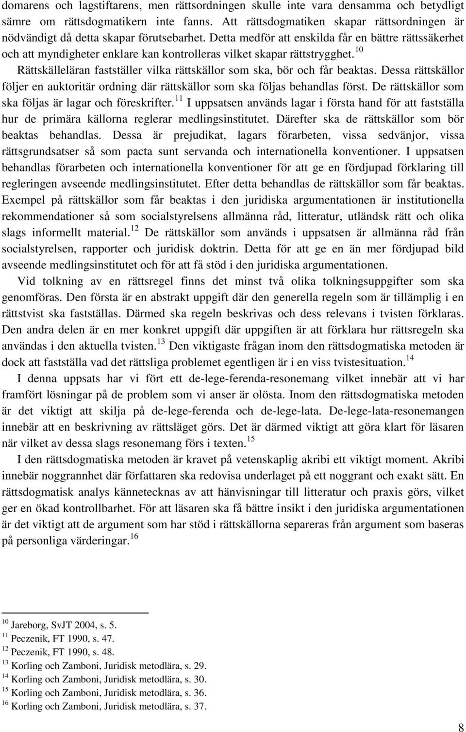 Detta medför att enskilda får en bättre rättssäkerhet och att myndigheter enklare kan kontrolleras vilket skapar rättstrygghet.