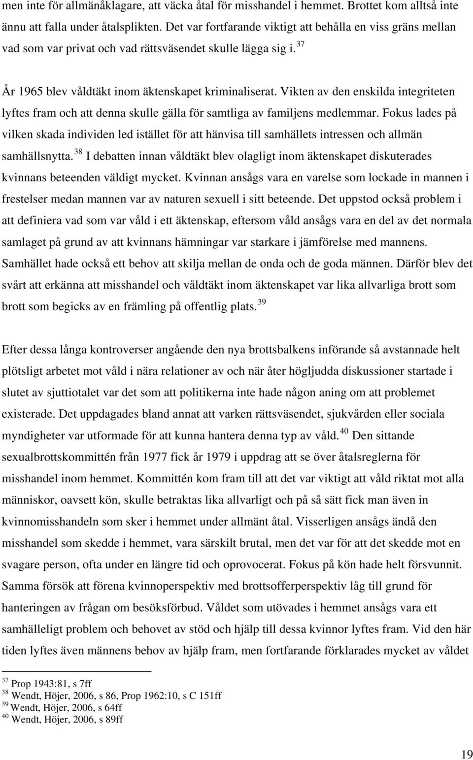 Vikten av den enskilda integriteten lyftes fram och att denna skulle gälla för samtliga av familjens medlemmar.