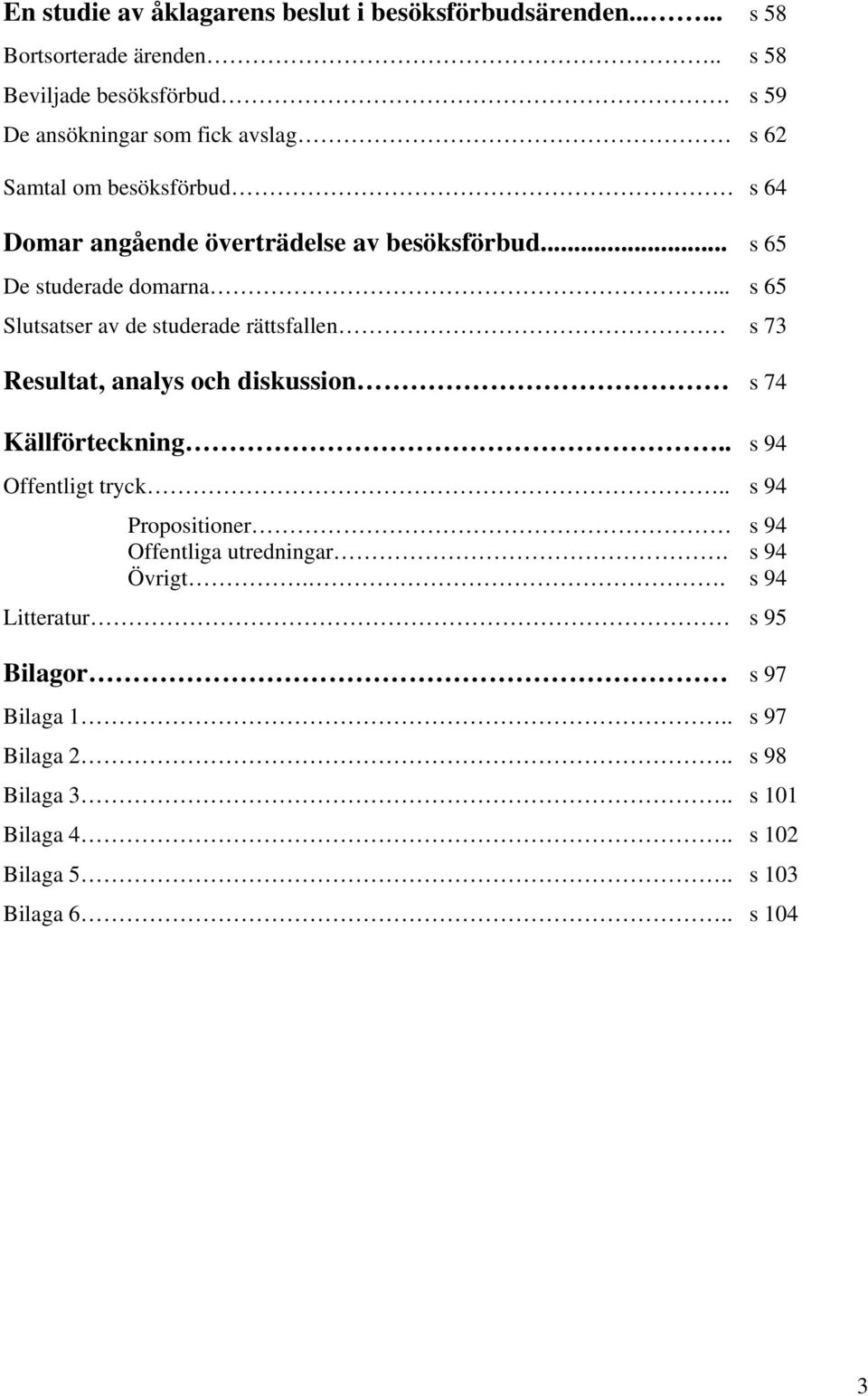 .. s 65 Slutsatser av de studerade rättsfallen s 73 Resultat, analys och diskussion s 74 Källförteckning.. s 94 Offentligt tryck.