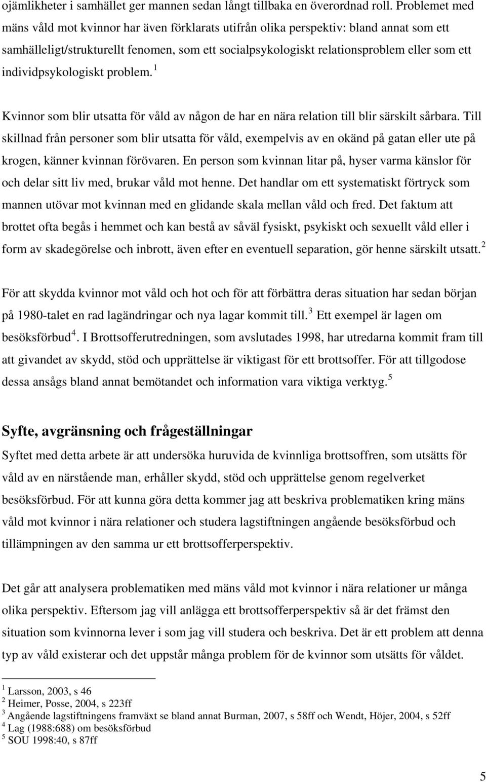 individpsykologiskt problem. 1 Kvinnor som blir utsatta för våld av någon de har en nära relation till blir särskilt sårbara.