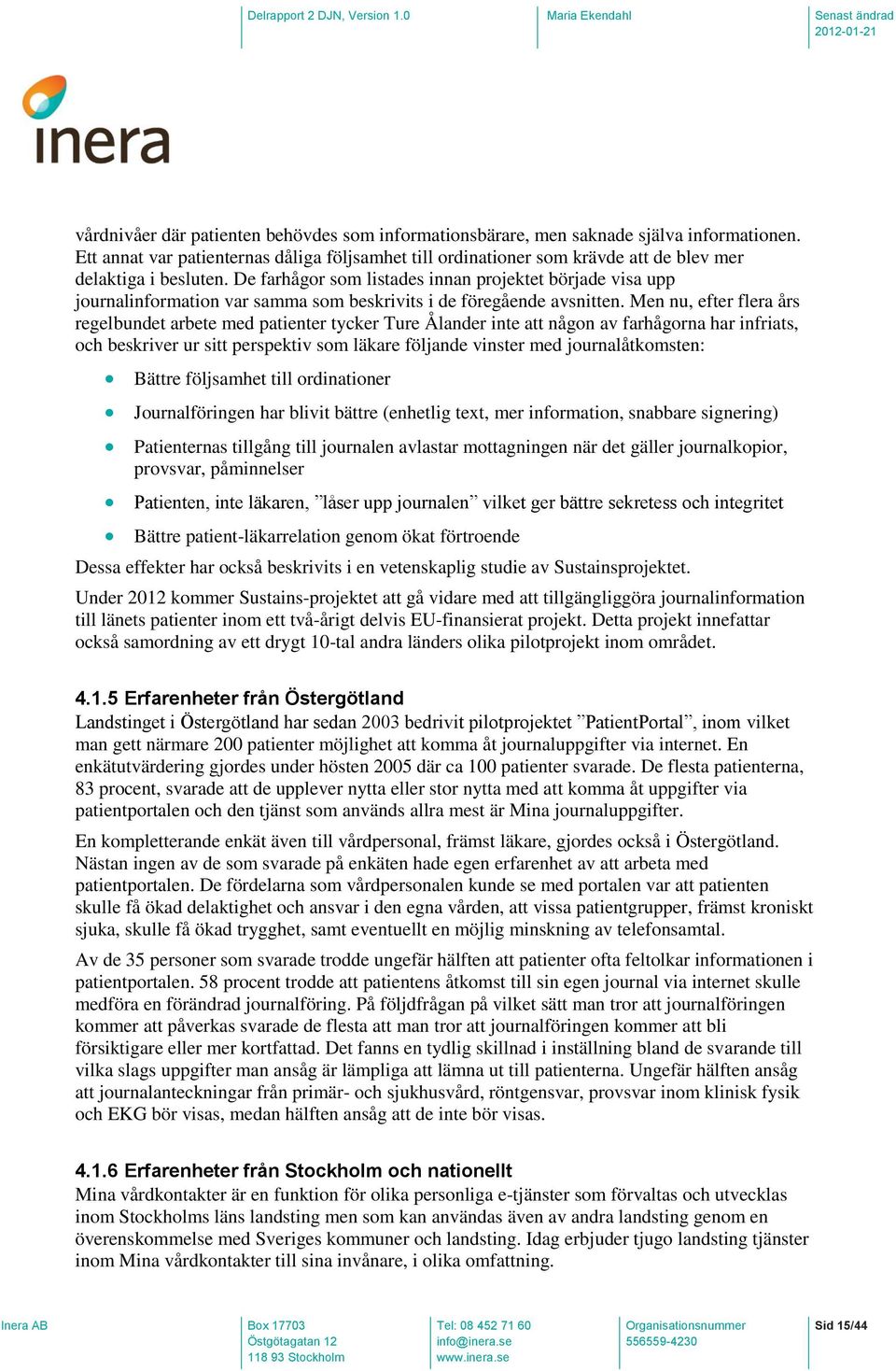 De farhågor som listades innan projektet började visa upp journalinformation var samma som beskrivits i de föregående avsnitten.