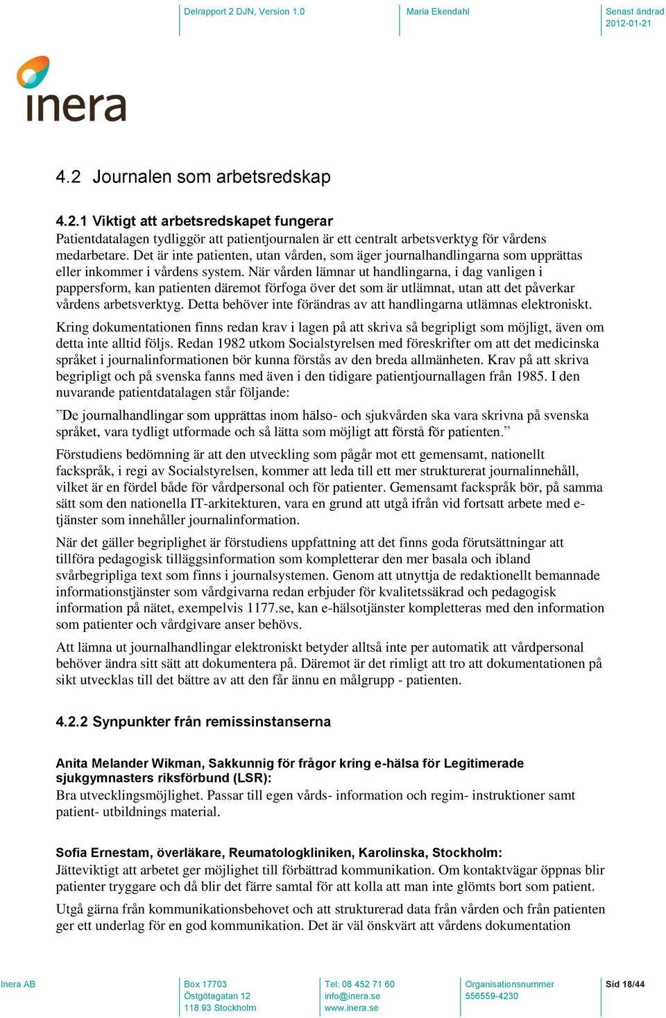 När vården lämnar ut handlingarna, i dag vanligen i pappersform, kan patienten däremot förfoga över det som är utlämnat, utan att det påverkar vårdens arbetsverktyg.