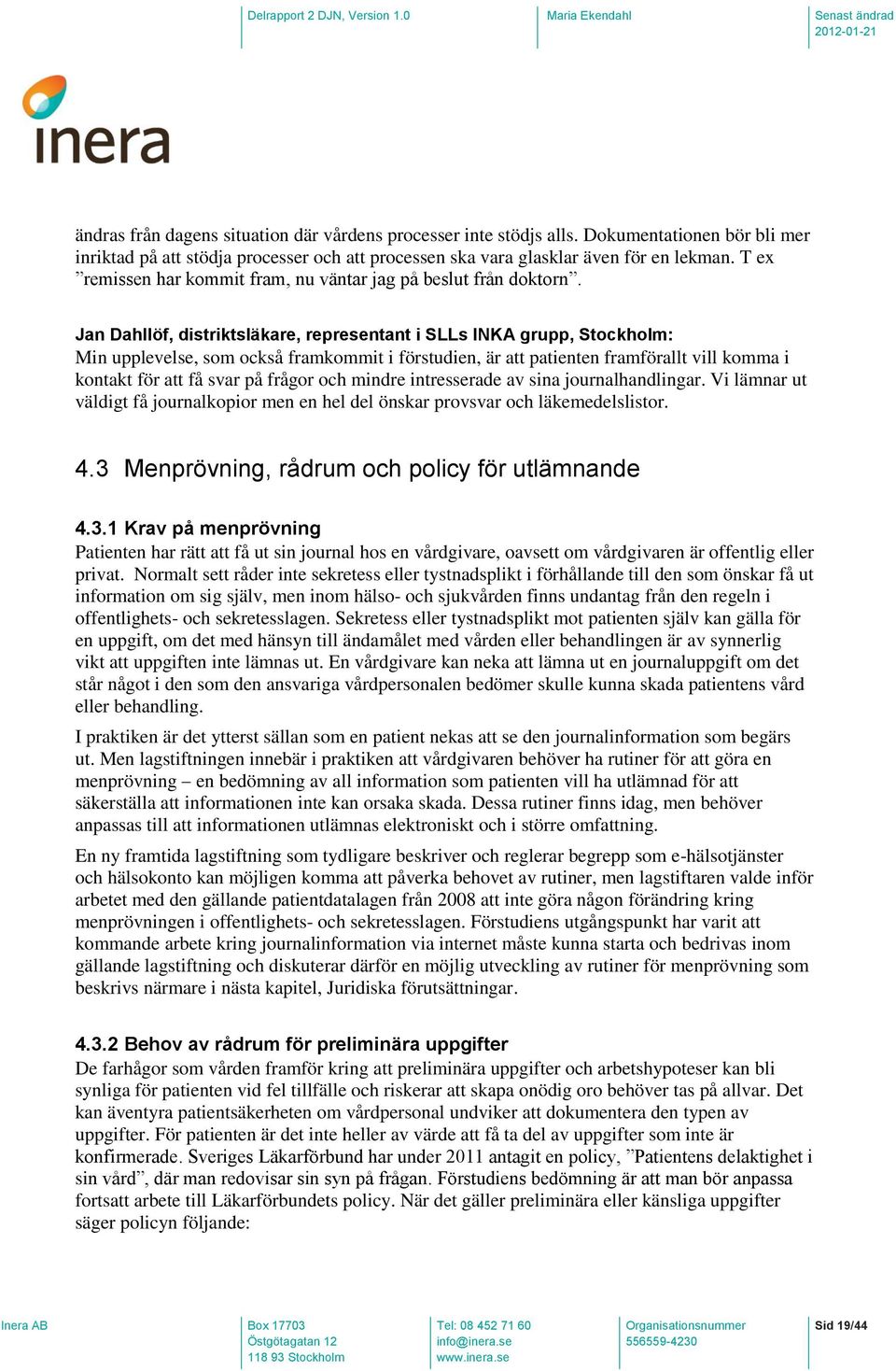 Jan Dahllöf, distriktsläkare, representant i SLLs INKA grupp, Stockholm: Min upplevelse, som också framkommit i förstudien, är att patienten framförallt vill komma i kontakt för att få svar på frågor