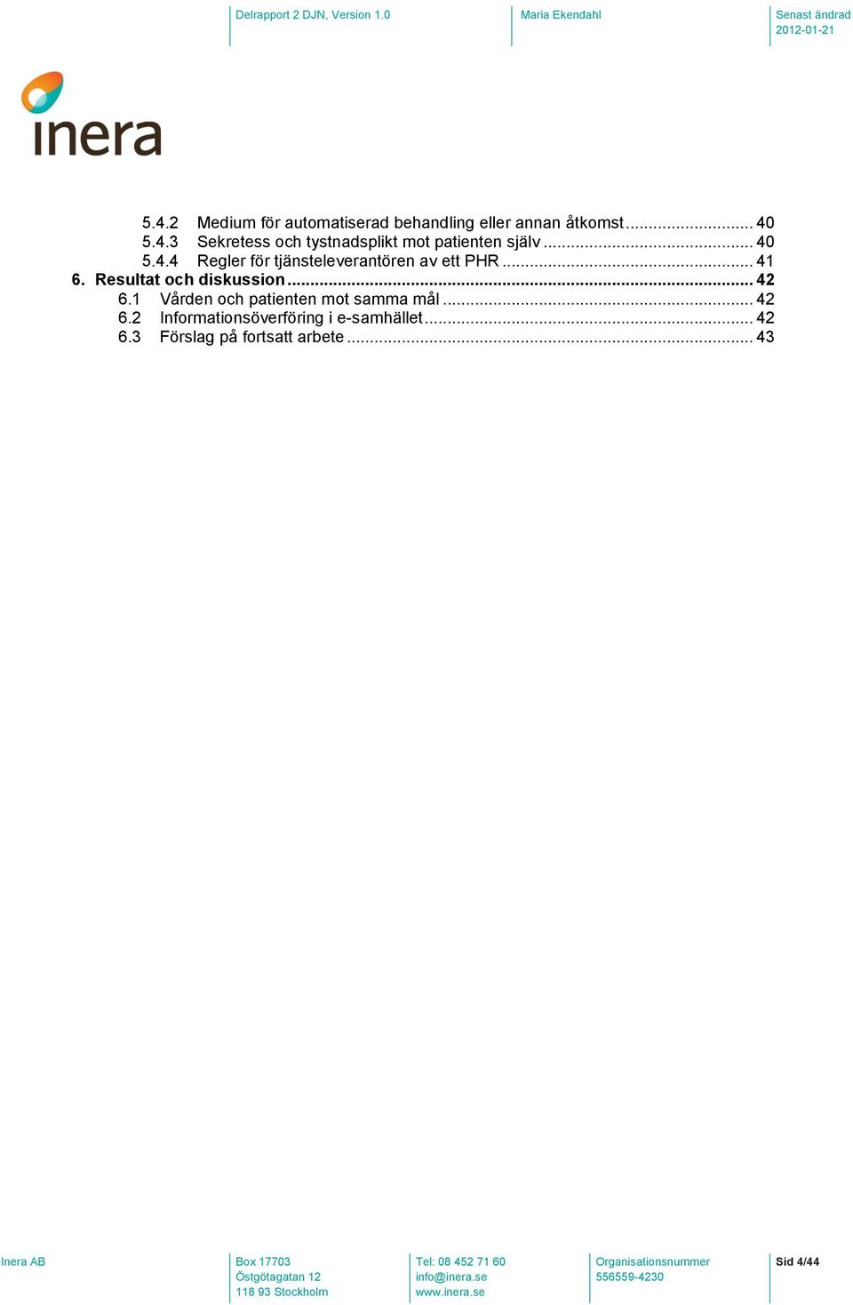 .. 42 6.1 Vården och patienten mot samma mål... 42 6.2 Informationsöverföring i e-samhället.