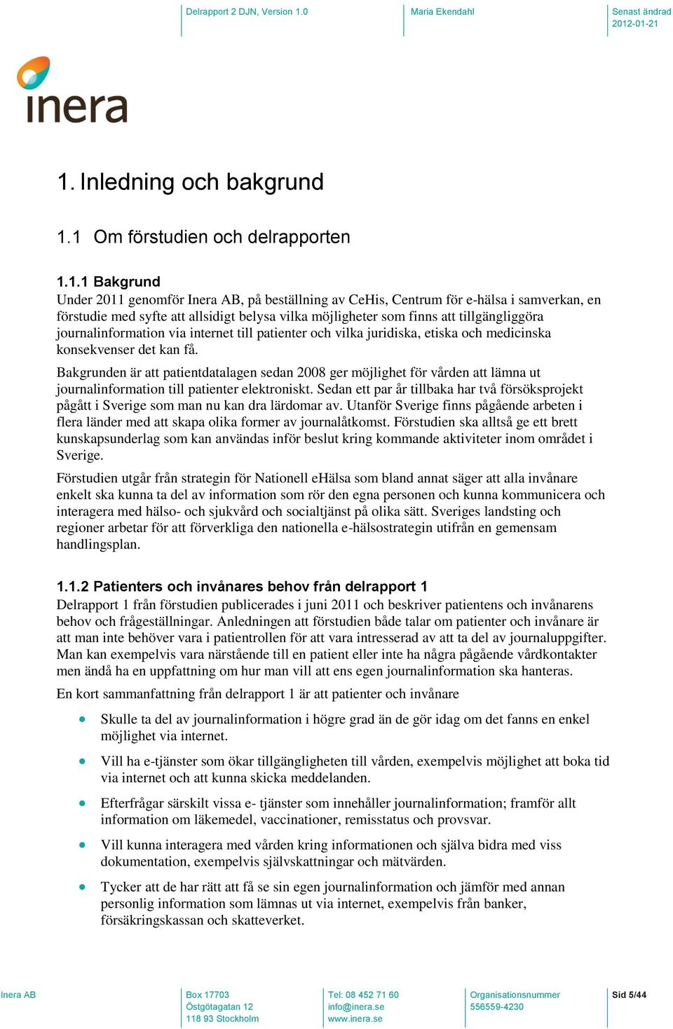 Bakgrunden är att patientdatalagen sedan 2008 ger möjlighet för vården att lämna ut journalinformation till patienter elektroniskt.