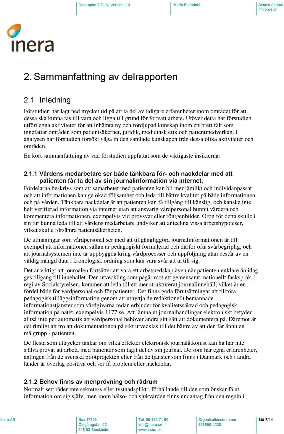 Utöver detta har förstudien utfört egna aktiviteter för att inhämta ny och fördjupad kunskap inom ett brett fält som innefattar områden som patientsäkerhet, juridik, medicinsk etik och