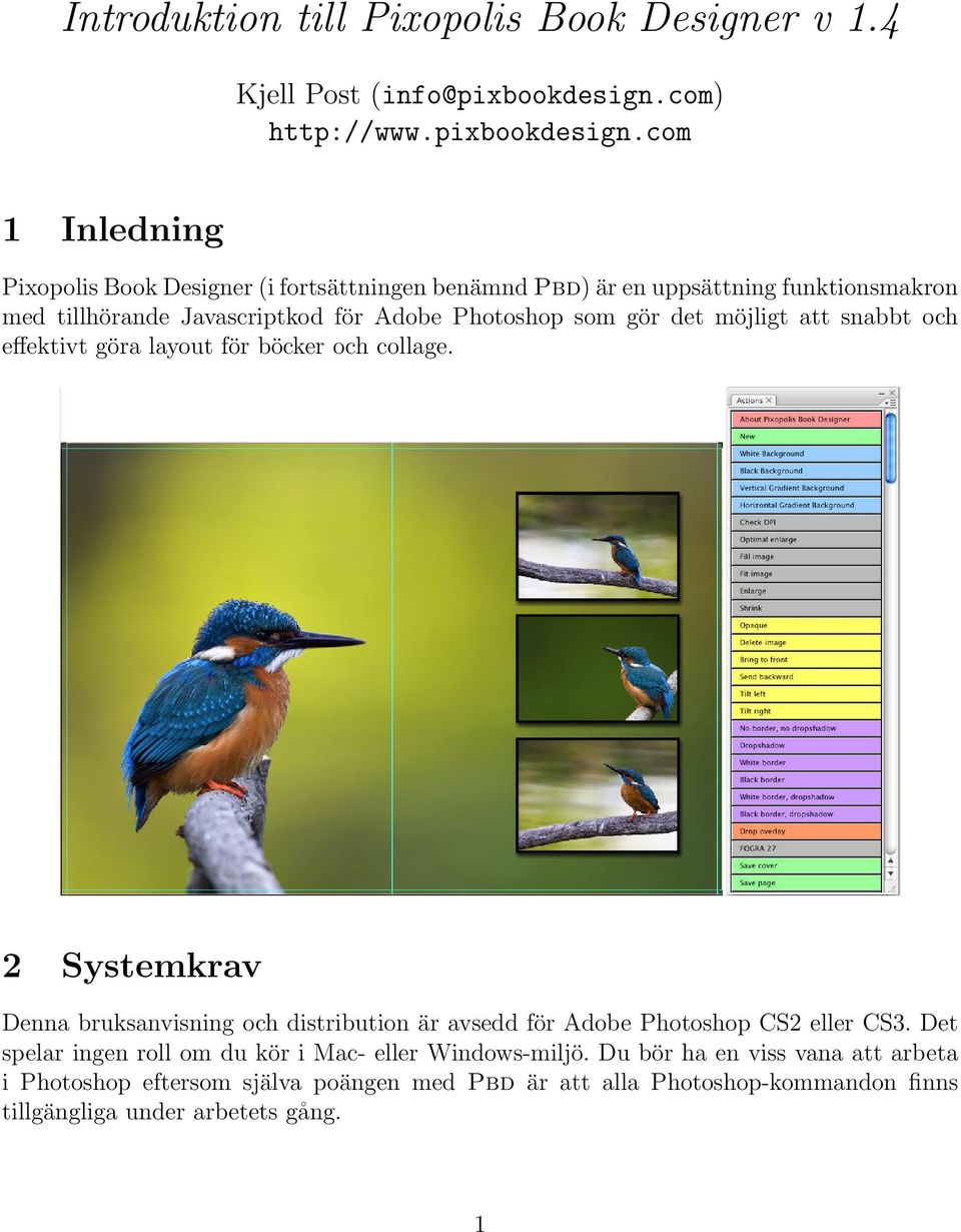 com 1 Inledning Pixopolis Book Designer (i fortsättningen benämnd Pbd) är en uppsättning funktionsmakron med tillhörande Javascriptkod för Adobe Photoshop som gör