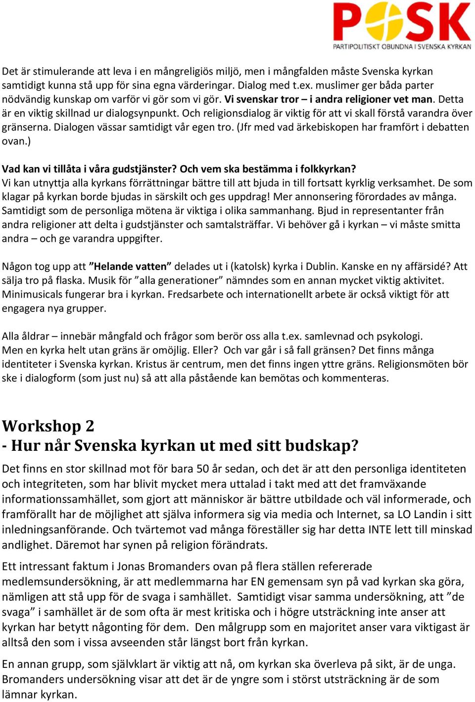 Och religionsdialog är viktig för att vi skall förstå varandra över gränserna. Dialogen vässar samtidigt vår egen tro. (Jfr med vad ärkebiskopen har framfört i debatten ovan.