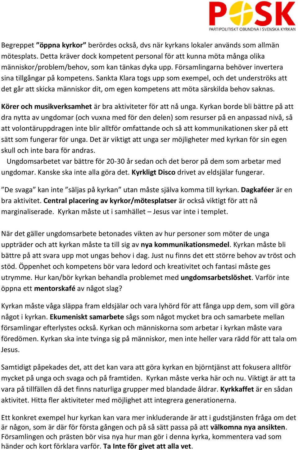 Sankta Klara togs upp som exempel, och det underströks att det går att skicka människor dit, om egen kompetens att möta särskilda behov saknas.