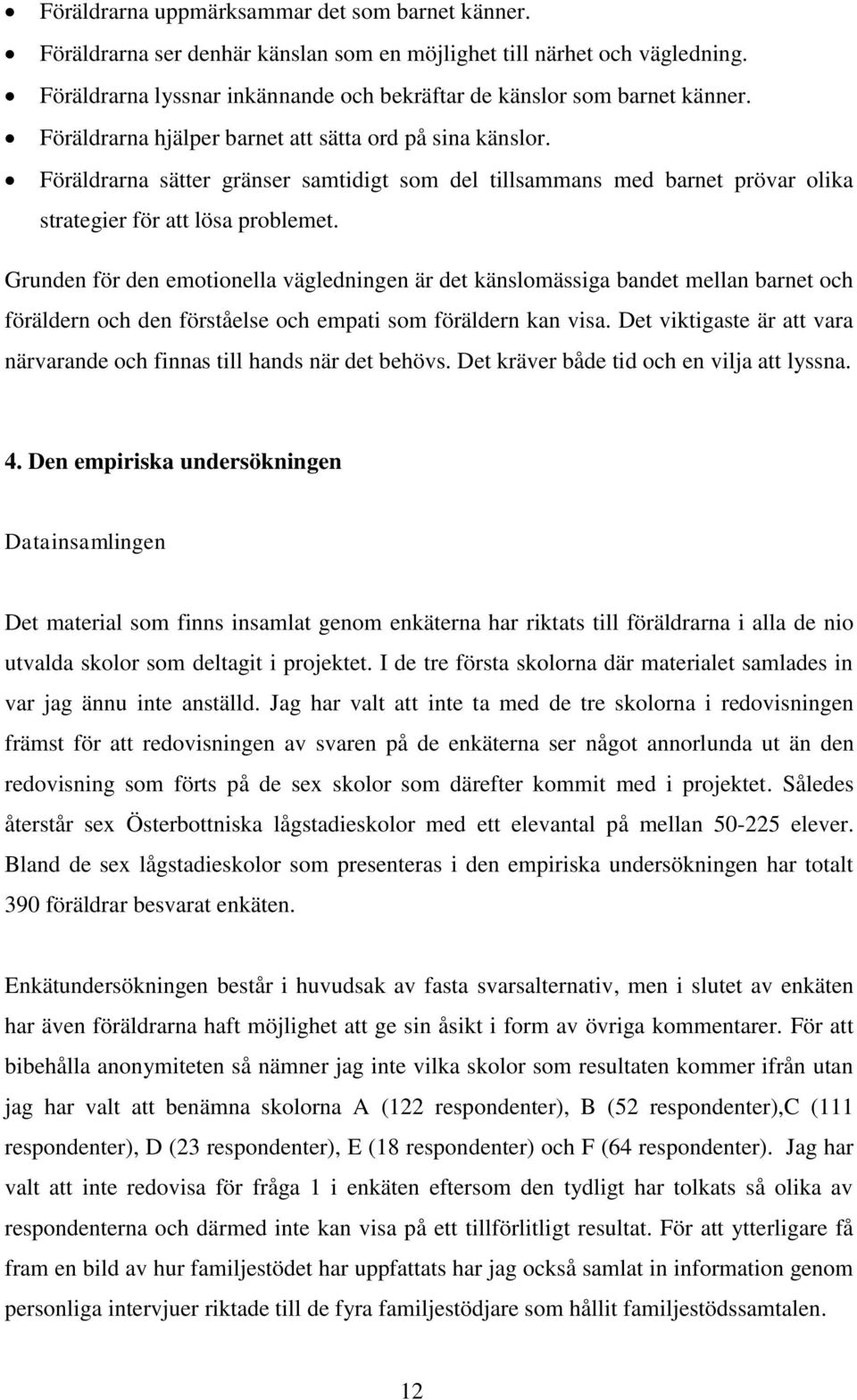 Grunden för den emotionella vägledningen är det känslomässiga bandet mellan barnet och föräldern och den förståelse och empati som föräldern kan visa.