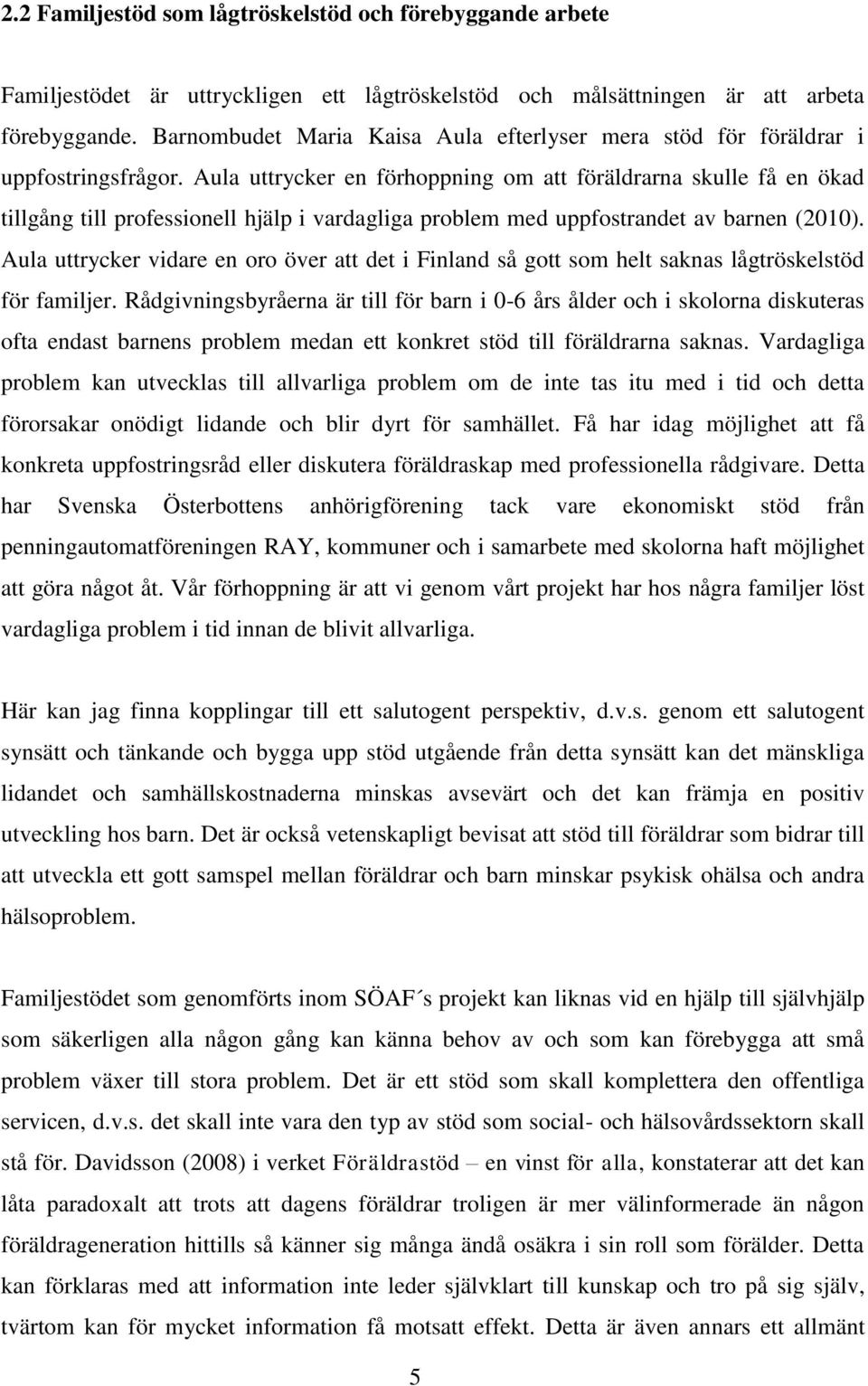 Aula uttrycker en förhoppning om att föräldrarna skulle få en ökad tillgång till professionell hjälp i vardagliga problem med uppfostrandet av barnen (2010).