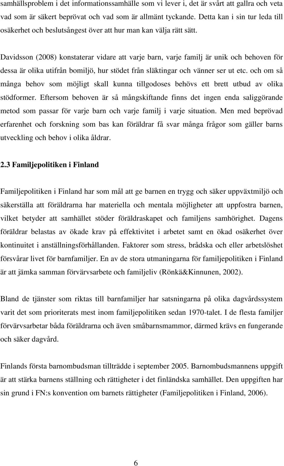 Davidsson (2008) konstaterar vidare att varje barn, varje familj är unik och behoven för dessa är olika utifrån bomiljö, hur stödet från släktingar och vänner ser ut etc.