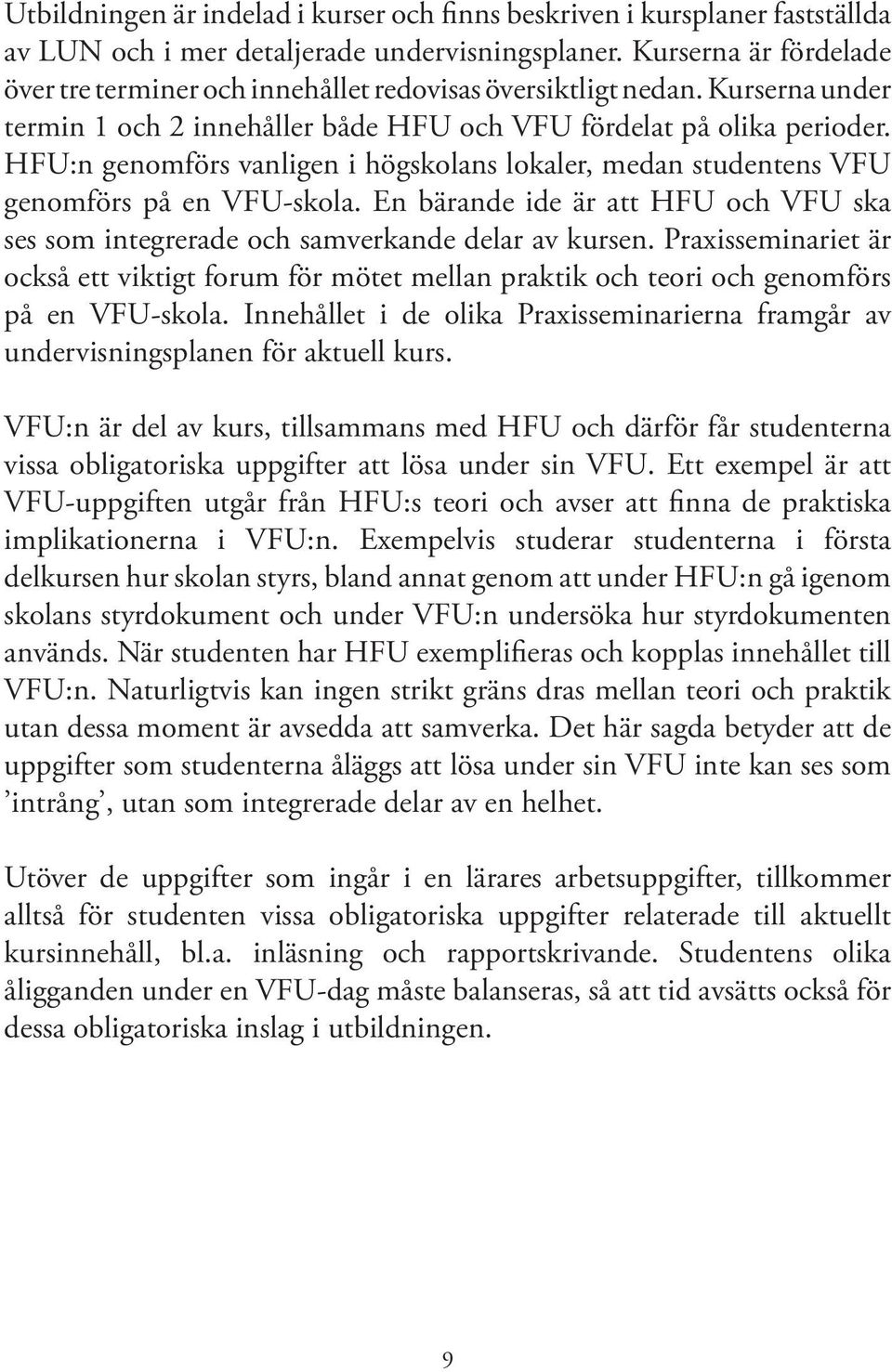 HFU:n genomförs vanligen i högskolans lokaler, medan studentens VFU genomförs på en VFU-skola. En bärande ide är att HFU och VFU ska ses som integrerade och samverkande delar av kursen.