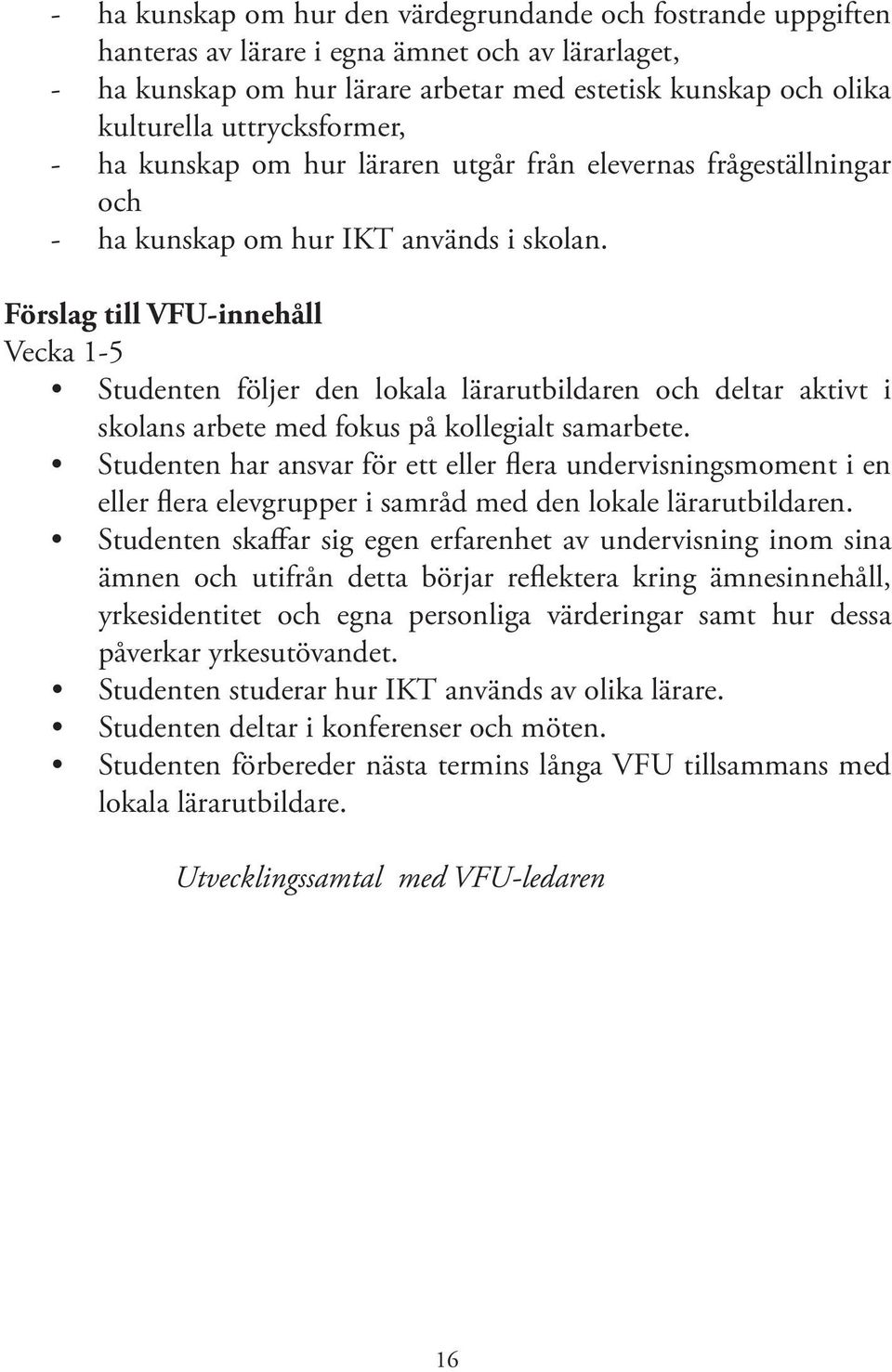 Förslag till VFU-innehåll Vecka 1-5 Studenten följer den lokala lärarutbildaren och deltar aktivt i skolans arbete med fokus på kollegialt samarbete.