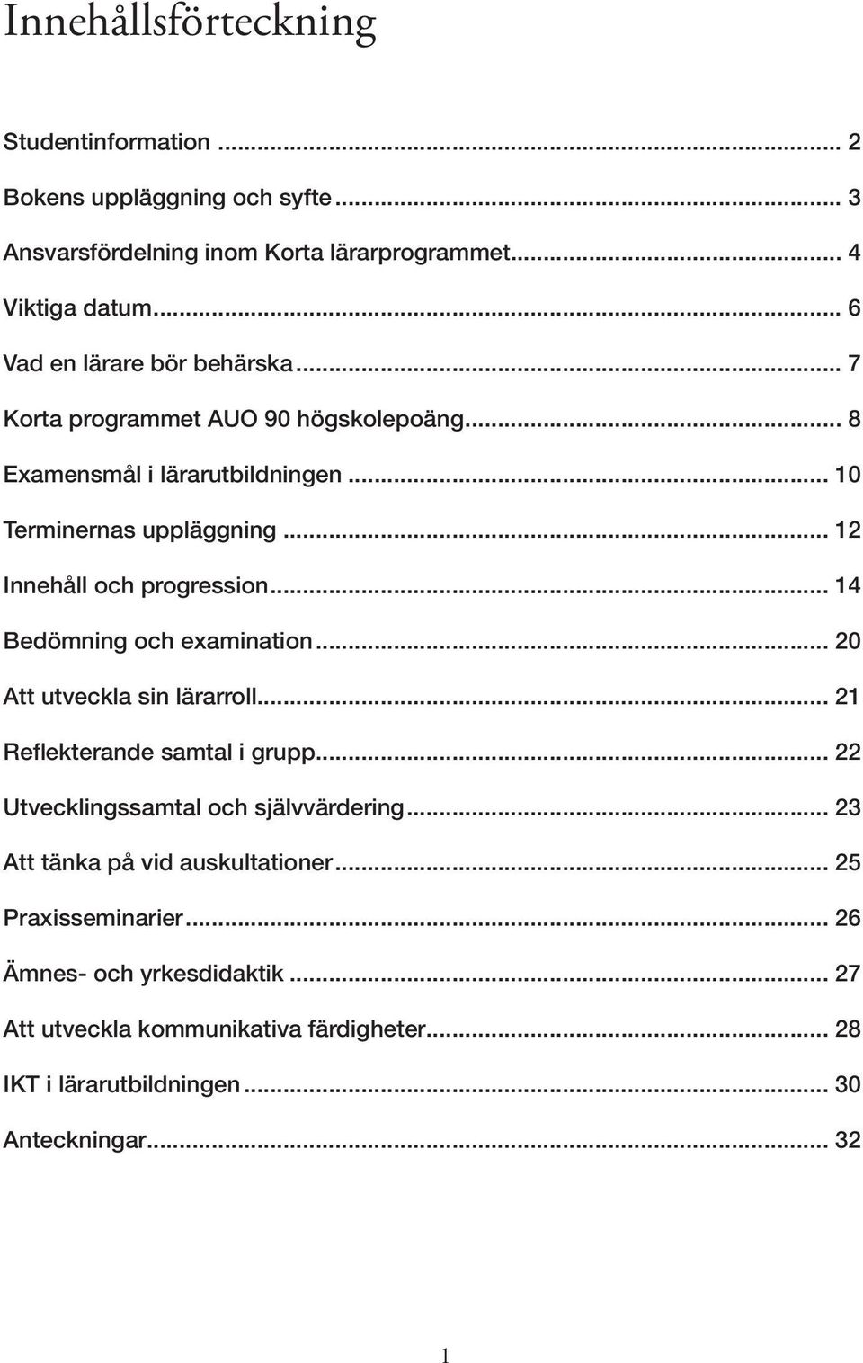 .. 12 Innehåll och progression... 14 Bedömning och examination... 20 Att utveckla sin lärarroll... 21 Reflekterande samtal i grupp.