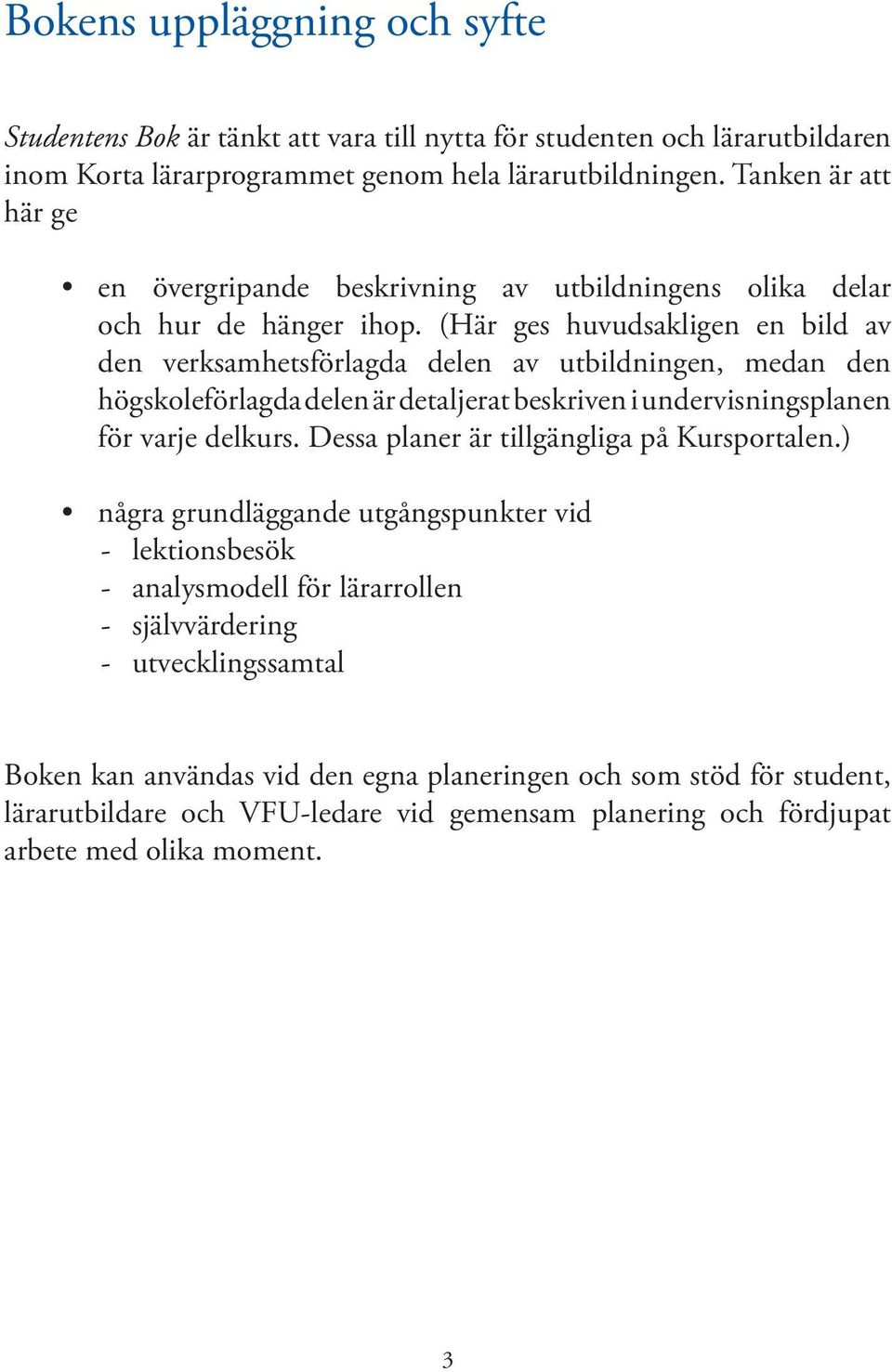 (Här ges huvudsakligen en bild av den verksamhetsförlagda delen av utbildningen, medan den högskoleförlagda delen är detaljerat beskriven i undervisningsplanen för varje delkurs.