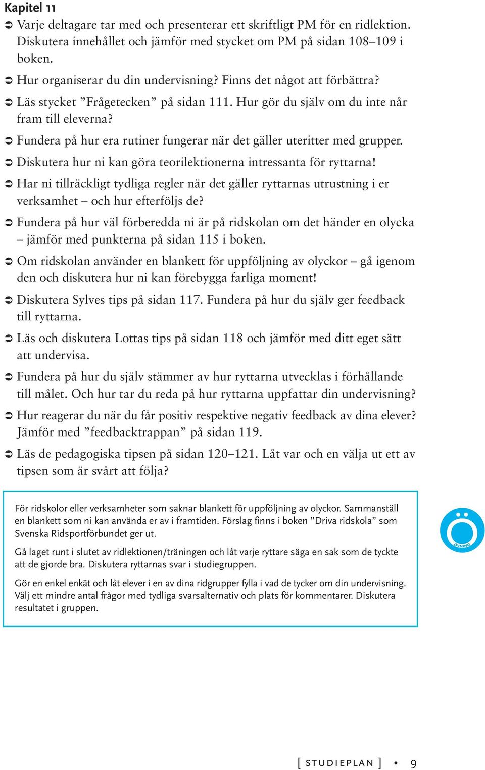 Diskutera hur ni kan göra teorilektionerna intressanta för ryttarna! Har ni tillräckligt tydliga regler när det gäller ryttarnas utrustning i er verksamhet och hur efterföljs de?