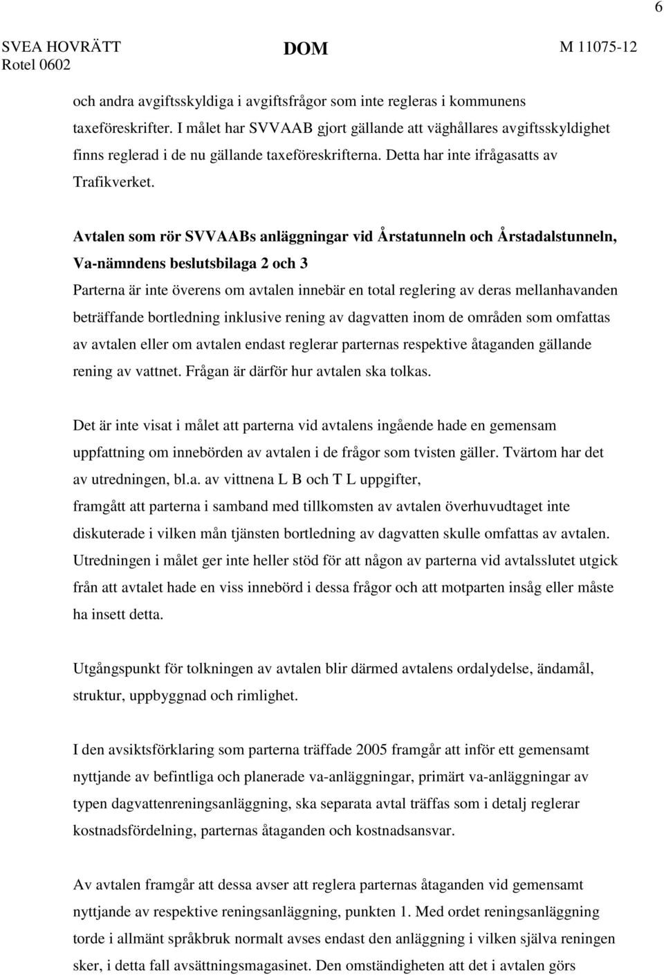 Avtalen som rör SVVAABs anläggningar vid Årstatunneln och Årstadalstunneln, Va-nämndens beslutsbilaga 2 och 3 Parterna är inte överens om avtalen innebär en total reglering av deras mellanhavanden