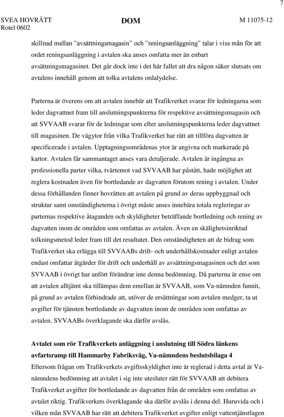 Parterna är överens om att avtalen innebär att Trafikverket svarar för ledningarna som leder dagvattnet fram till anslutningspunkterna för respektive avsättningsmagasin och att SVVAAB svarar för de