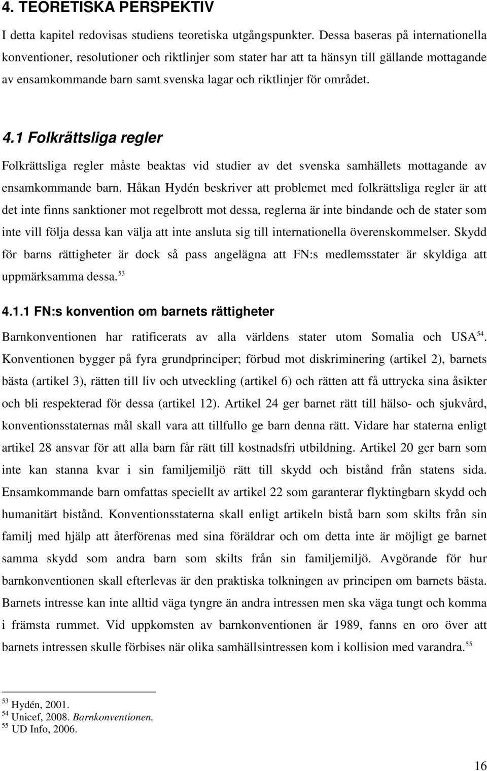 1 Folkrättsliga regler Folkrättsliga regler måste beaktas vid studier av det svenska samhällets mottagande av ensamkommande barn.