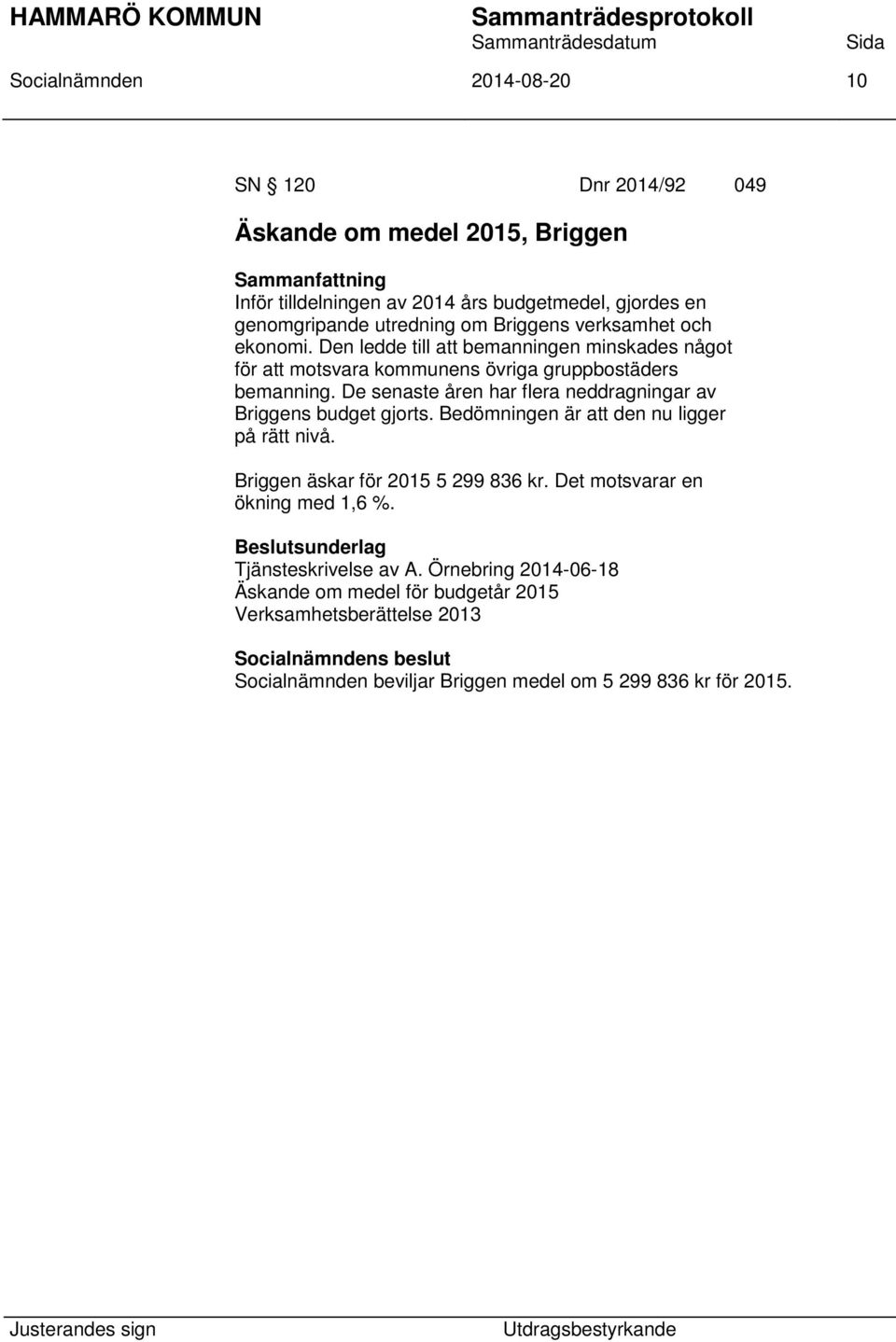 De senaste åren har flera neddragningar av Briggens budget gjorts. Bedömningen är att den nu ligger på rätt nivå. Briggen äskar för 2015 5 299 836 kr.