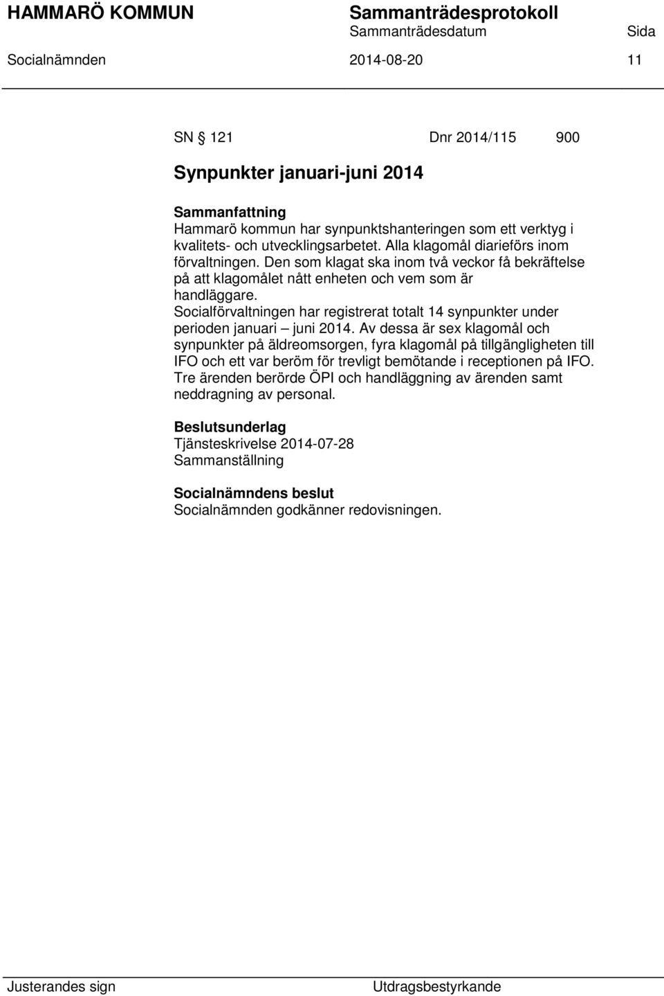 Socialförvaltningen har registrerat totalt 14 synpunkter under perioden januari juni 2014.