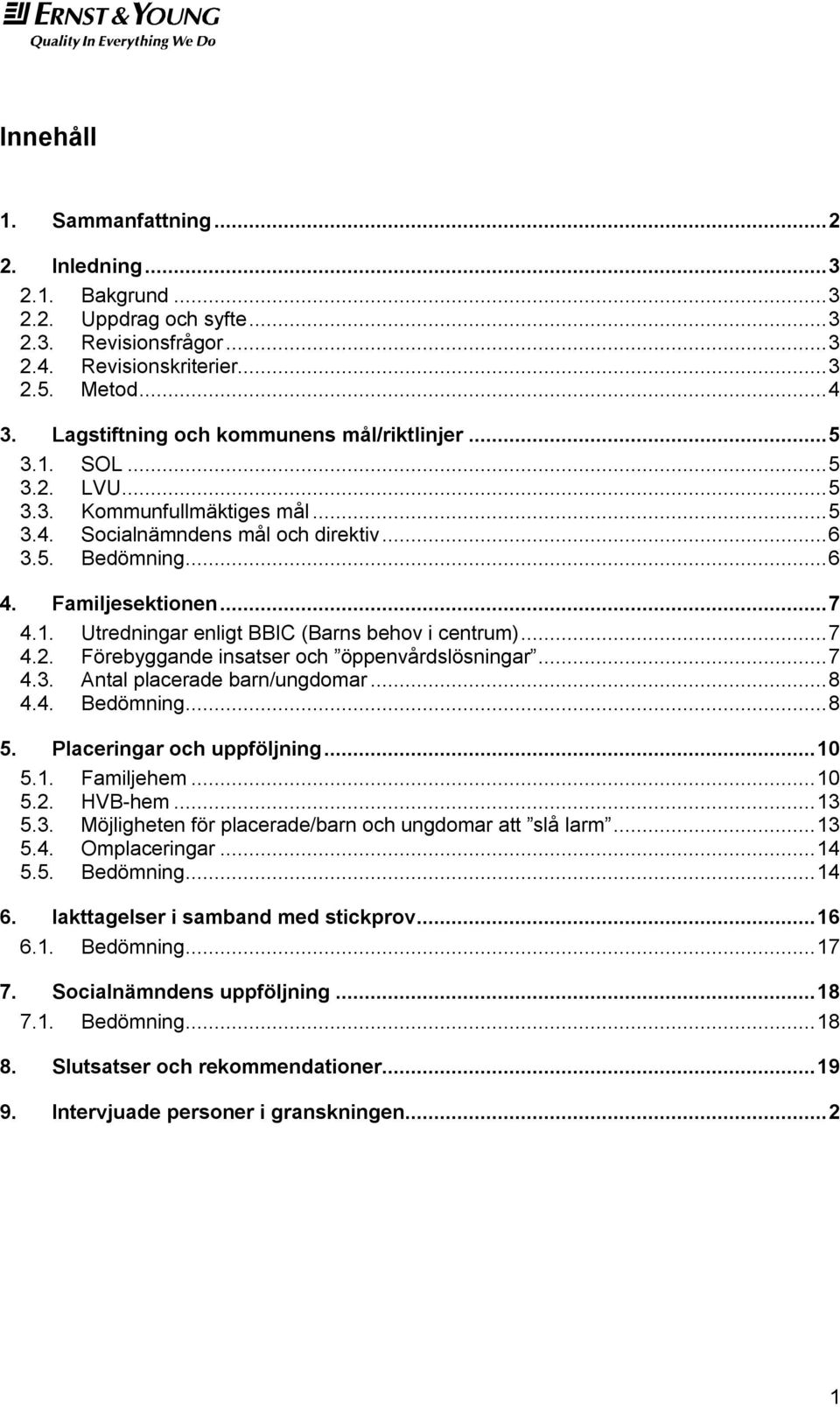 .. 7 4.2. Förebyggande insatser och öppenvårdslösningar... 7 4.3. Antal placerade barn/ungdomar... 8 4.4. Bedömning... 8 5. Placeringar och uppföljning... 10 5.1. Familjehem... 10 5.2. HVB-hem... 13 5.