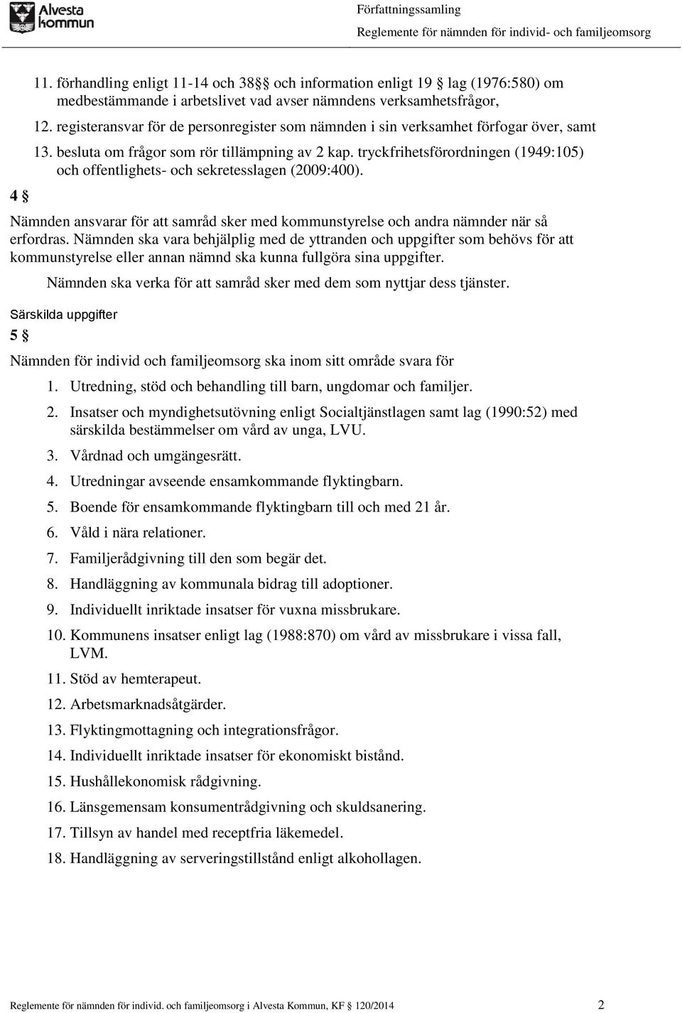 tryckfrihetsförordningen (1949:105) och offentlighets- och sekretesslagen (2009:400). Nämnden ansvarar för att samråd sker med kommunstyrelse och andra nämnder när så erfordras.