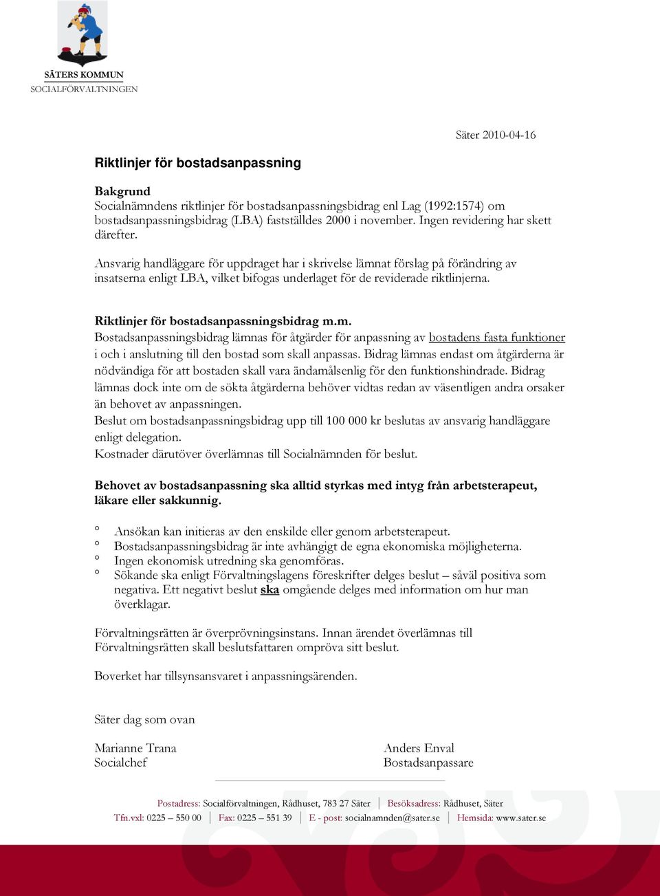 Ansvarig handläggare för uppdraget har i skrivelse lämnat förslag på förändring av insatserna enligt LBA, vilket bifogas underlaget för de reviderade riktlinjerna.