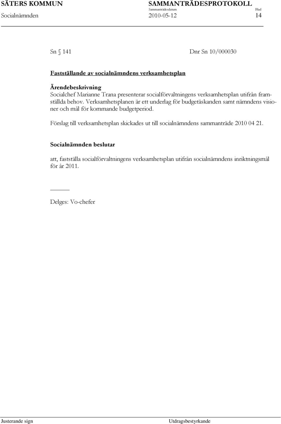 Verksamhetsplanen är ett underlag för budgetäskanden samt nämndens visioner och mål för kommande budgetperiod.