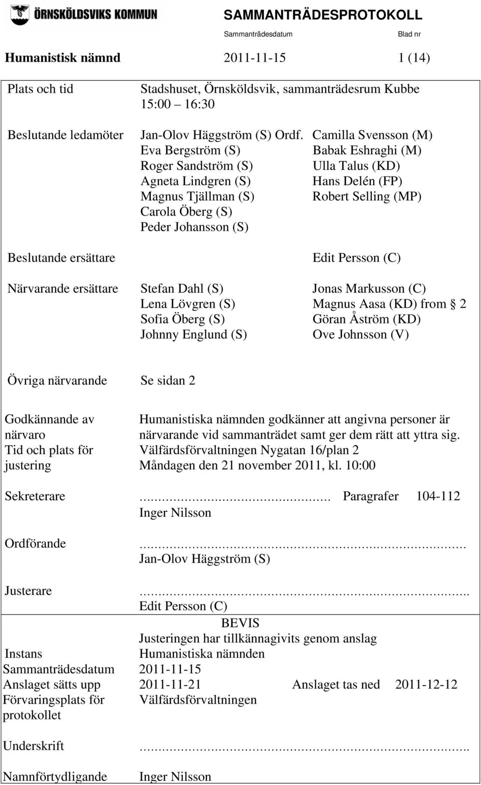 Johansson (S) Edit Persson (C) Närvarande ersättare Stefan Dahl (S) Jonas Markusson (C) Lena Lövgren (S) Magnus Aasa (KD) from 2 Sofia Öberg (S) Göran Åström (KD) Johnny Englund (S) Ove Johnsson (V)