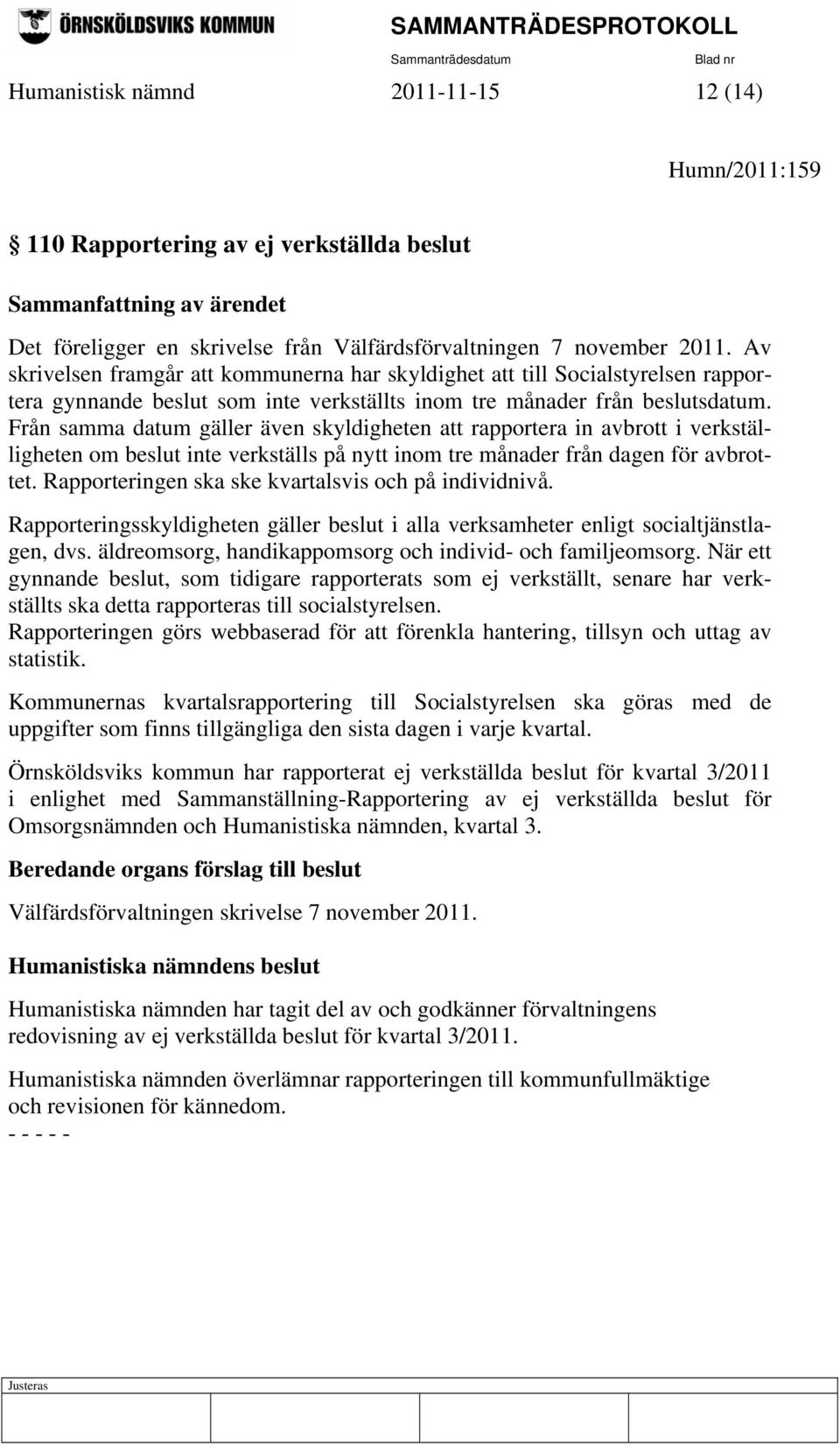 Från samma datum gäller även skyldigheten att rapportera in avbrott i verkställigheten om beslut inte verkställs på nytt inom tre månader från dagen för avbrottet.