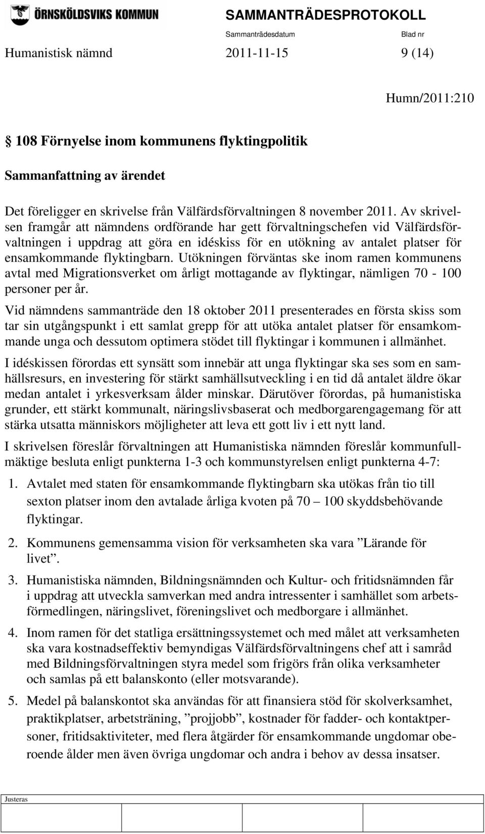 Utökningen förväntas ske inom ramen kommunens avtal med Migrationsverket om årligt mottagande av flyktingar, nämligen 70-100 personer per år.