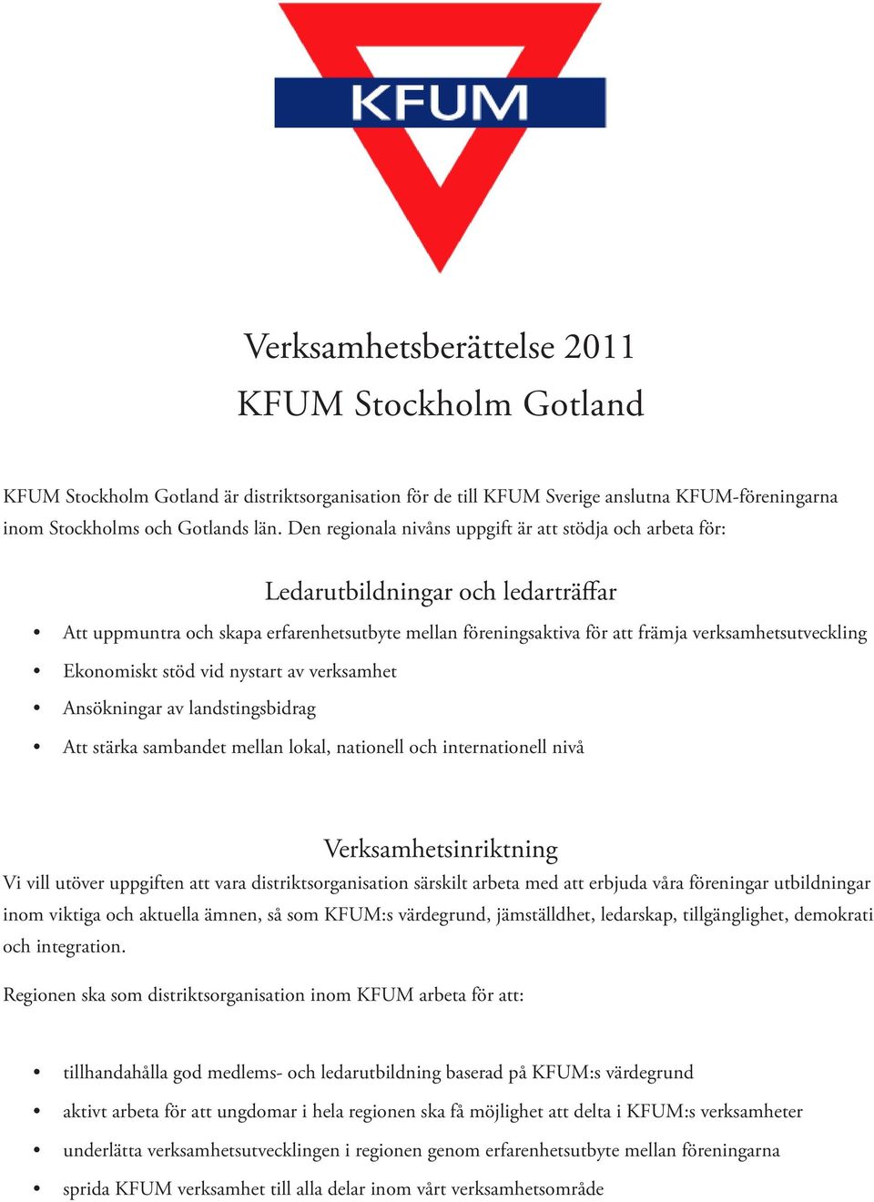 Ekonomiskt stöd vid nystart av verksamhet Ansökningar av landstingsbidrag Att stärka sambandet mellan lokal, nationell och internationell nivå Verksamhetsinriktning Vi vill utöver uppgiften att vara