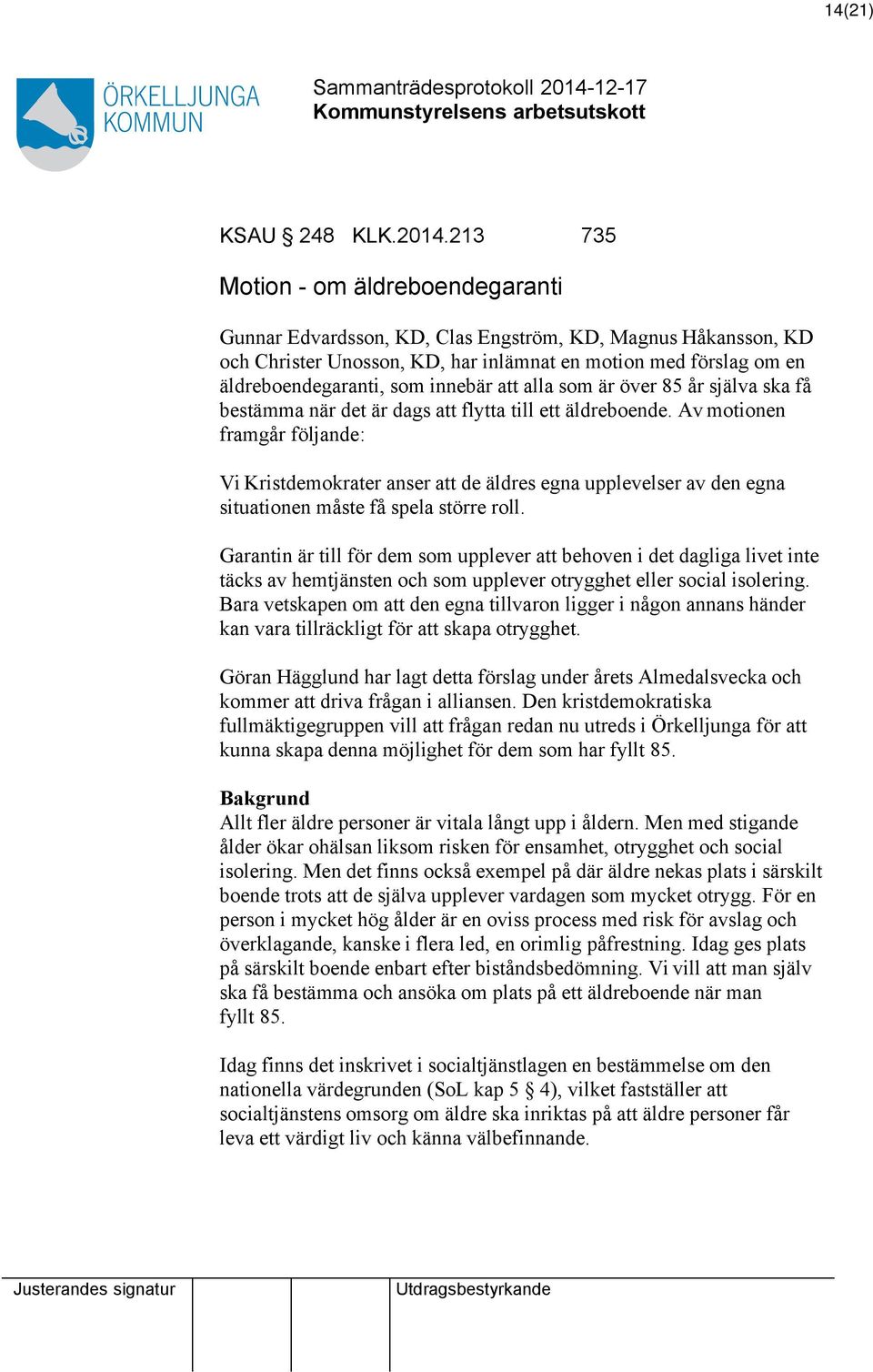 innebär alla som är över 85 år själva ska få bestämma när det är dags flytta till ett äldreboende.