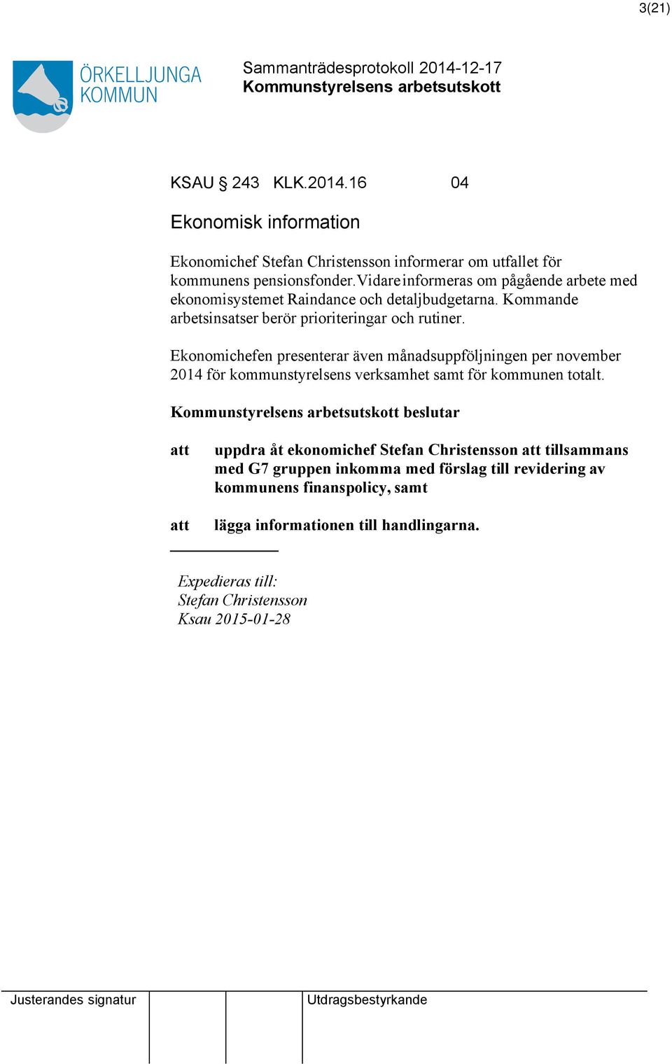 Ekonomichefen presenterar även månadsuppföljningen per november 2014 för kommunstyrelsens verksamhet samt för kommunen totalt.