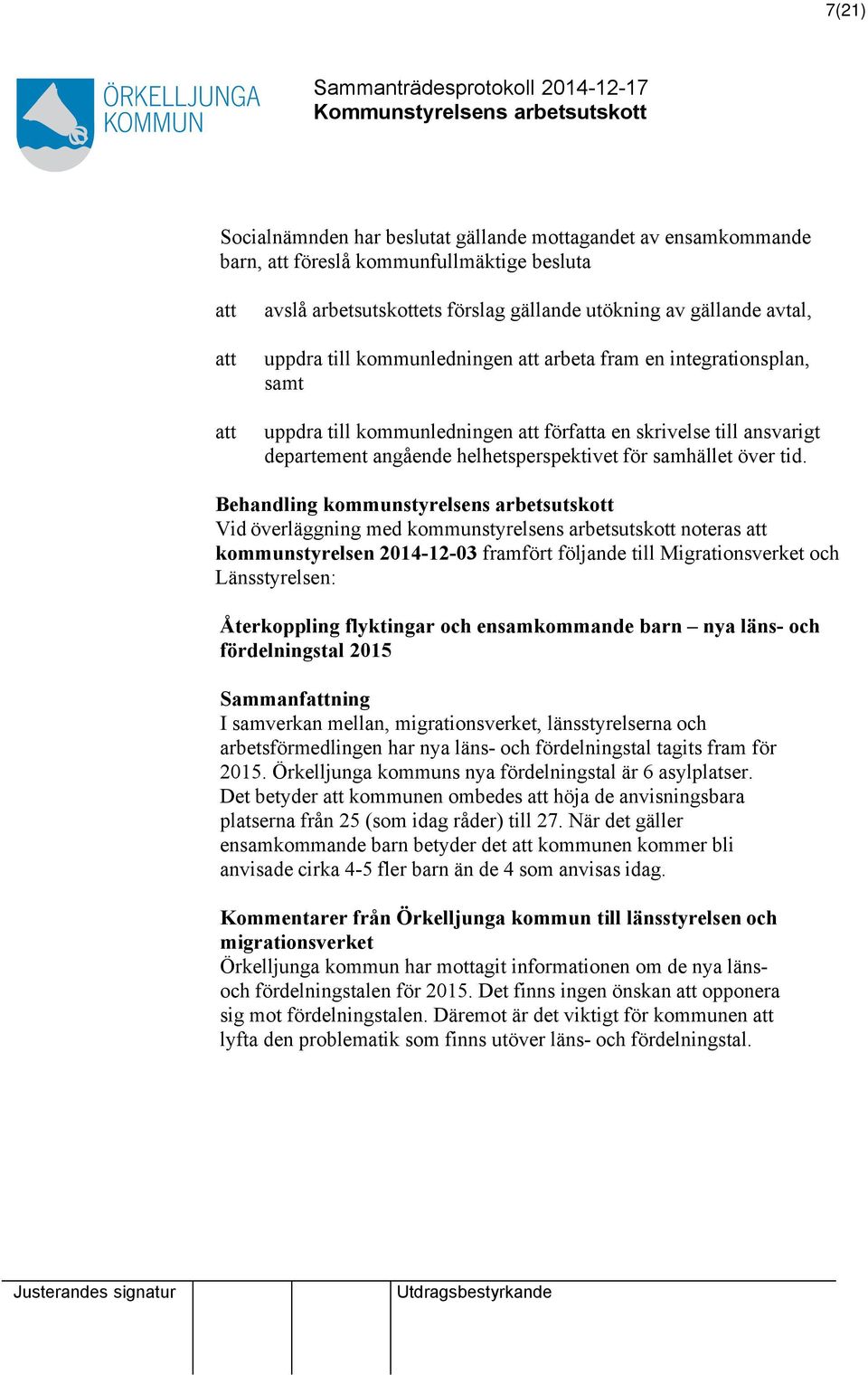 Behandling kommunstyrelsens arbetsutskott Vid överläggning med kommunstyrelsens arbetsutskott noteras kommunstyrelsen 2014-12-03 framfört följande till Migrationsverket och Länsstyrelsen: