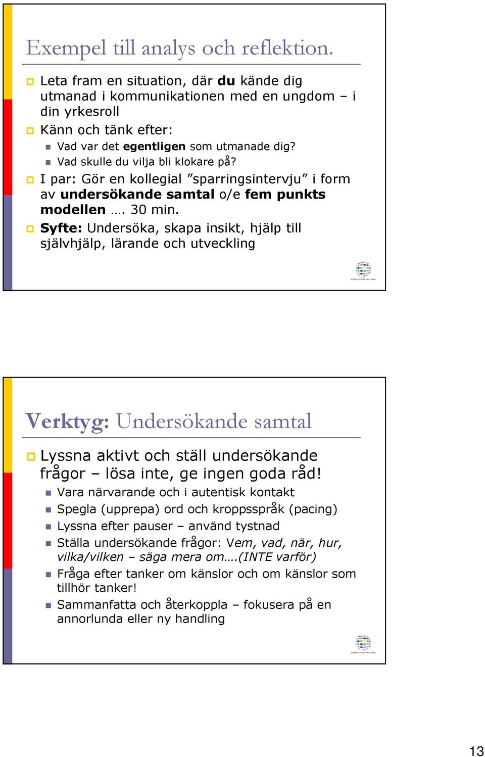 Syfte: Undersöka, skapa insikt, hjälp till självhjälp, lärande och utveckling Verktyg: Undersökande samtal Lyssna aktivt och ställ undersökande frågor lösa inte, ge ingen goda råd!