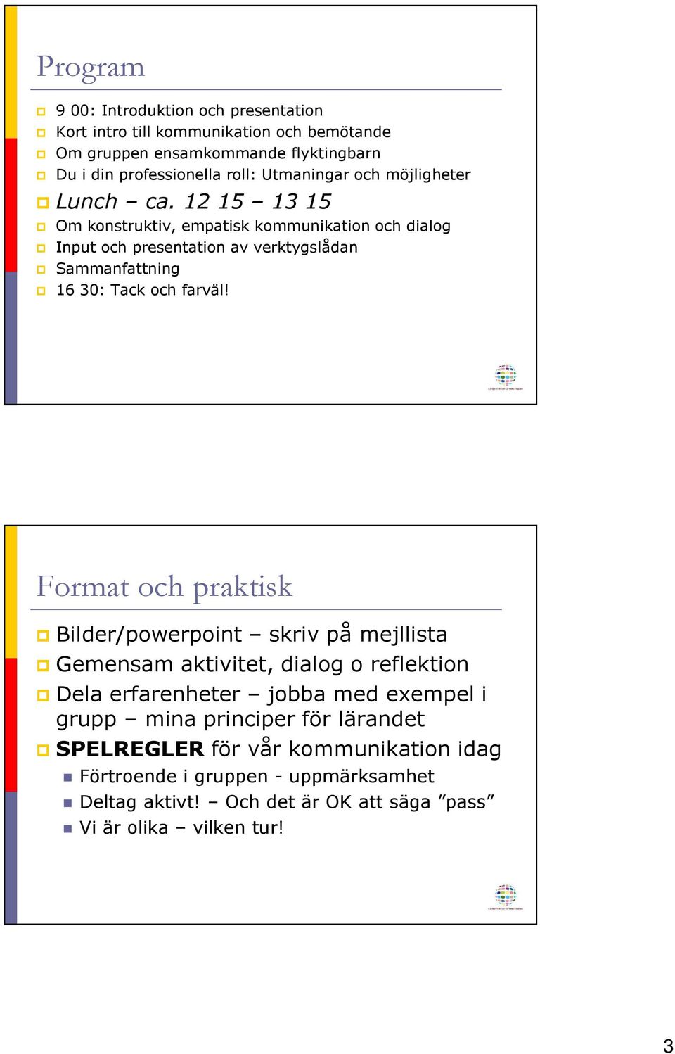 12 15 13 15 Om konstruktiv, empatisk kommunikation och dialog Input och presentation av verktygslådan Sammanfattning 16 30: Tack och farväl!