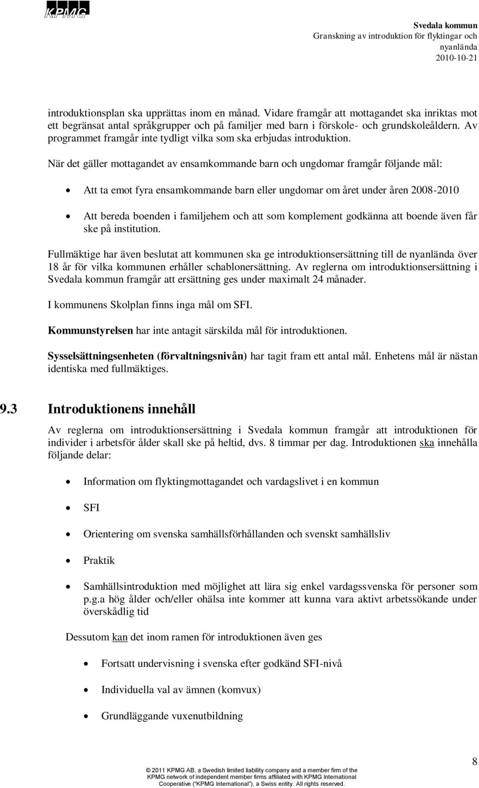 När det gäller mottagandet av ensamkommande barn och ungdomar framgår följande mål: Att ta emot fyra ensamkommande barn eller ungdomar om året under åren 2008-2010 Att bereda boenden i familjehem och