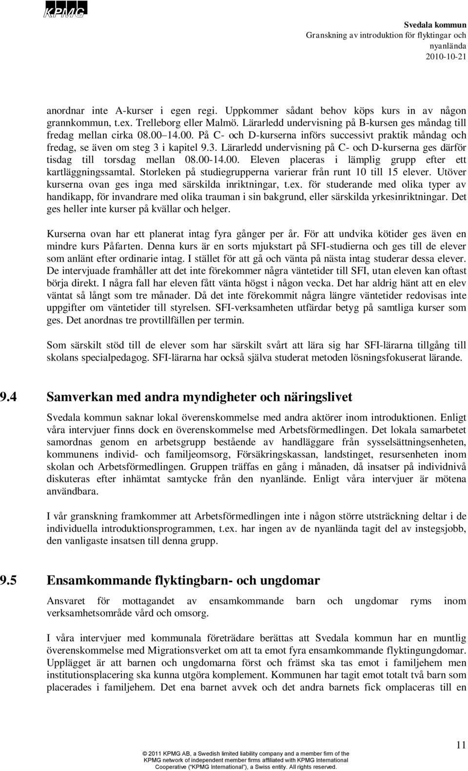 00. Eleven placeras i lämplig grupp efter ett kartläggningssamtal. Storleken på studiegrupperna varierar från runt 10 till 15 elever. Utöver kurserna ovan ges inga med särskilda inriktningar, t.ex.