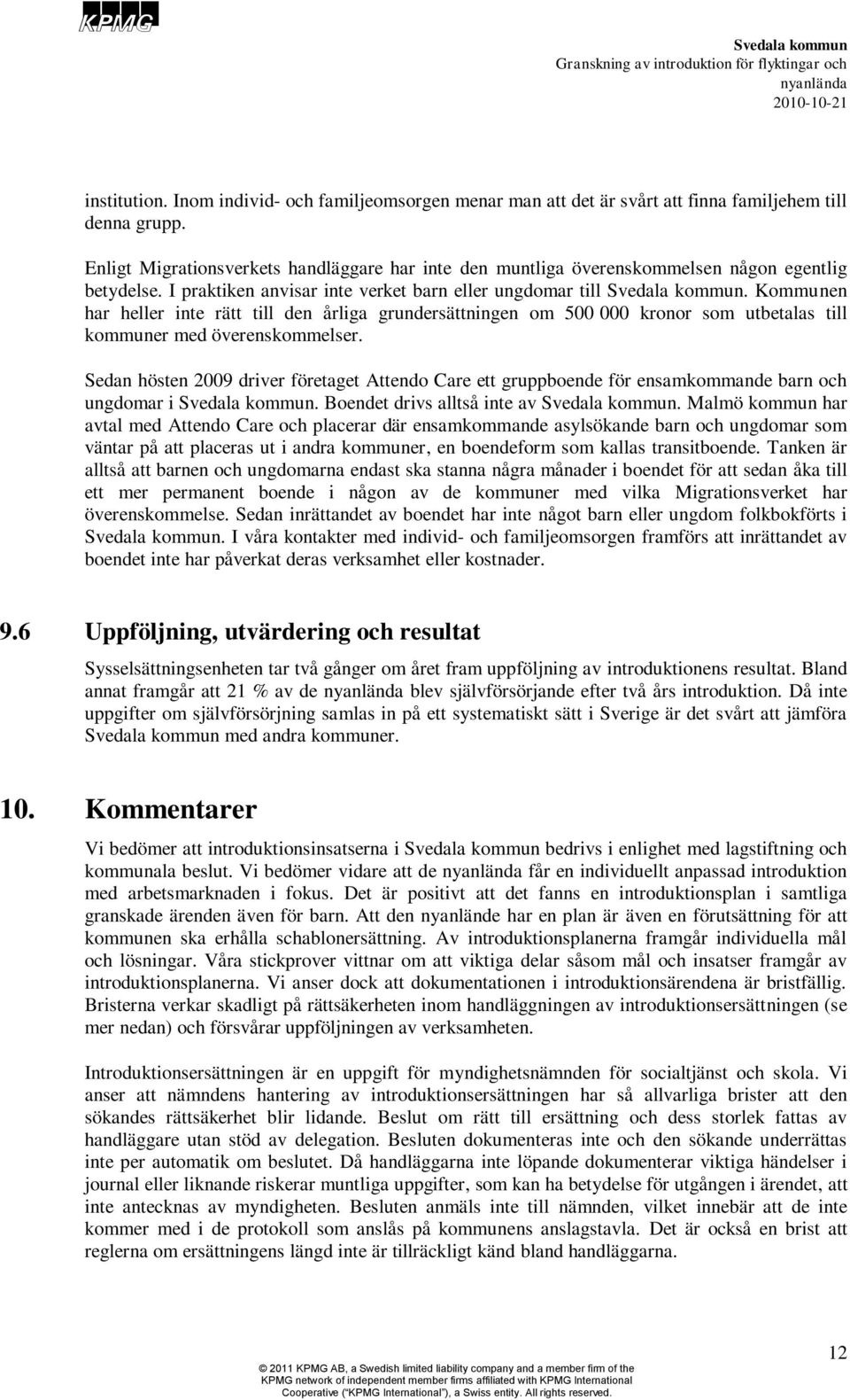 Kommunen har heller inte rätt till den årliga grundersättningen om 500 000 kronor som utbetalas till kommuner med överenskommelser.